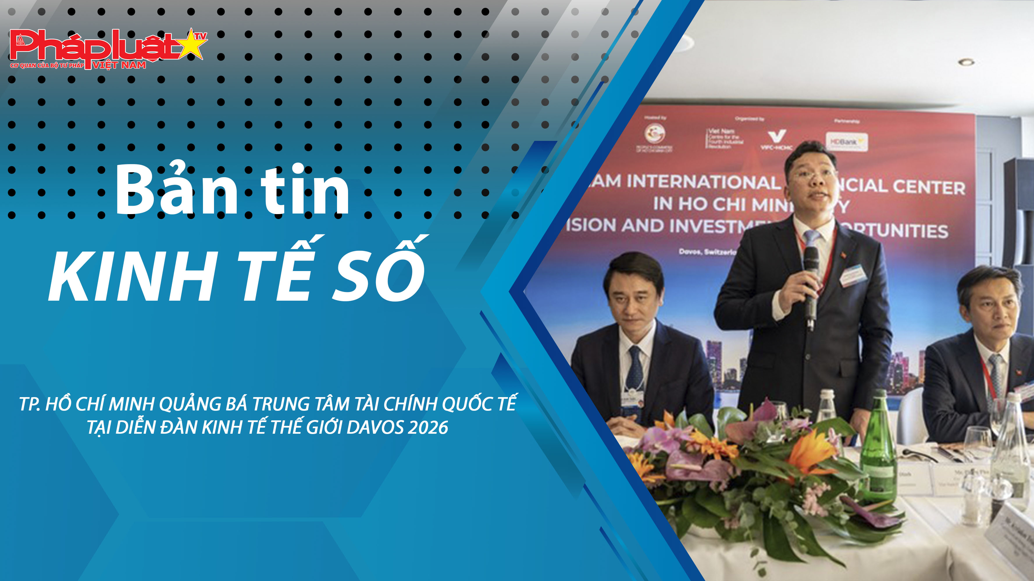 Chuyên đề Kinh tế số (ngày 27/01/2026) – TP. Hồ Chí Minh quảng bá Trung tâm tài chính quốc tế tại Diễn đàn Kinh tế thế giới Davos 2026