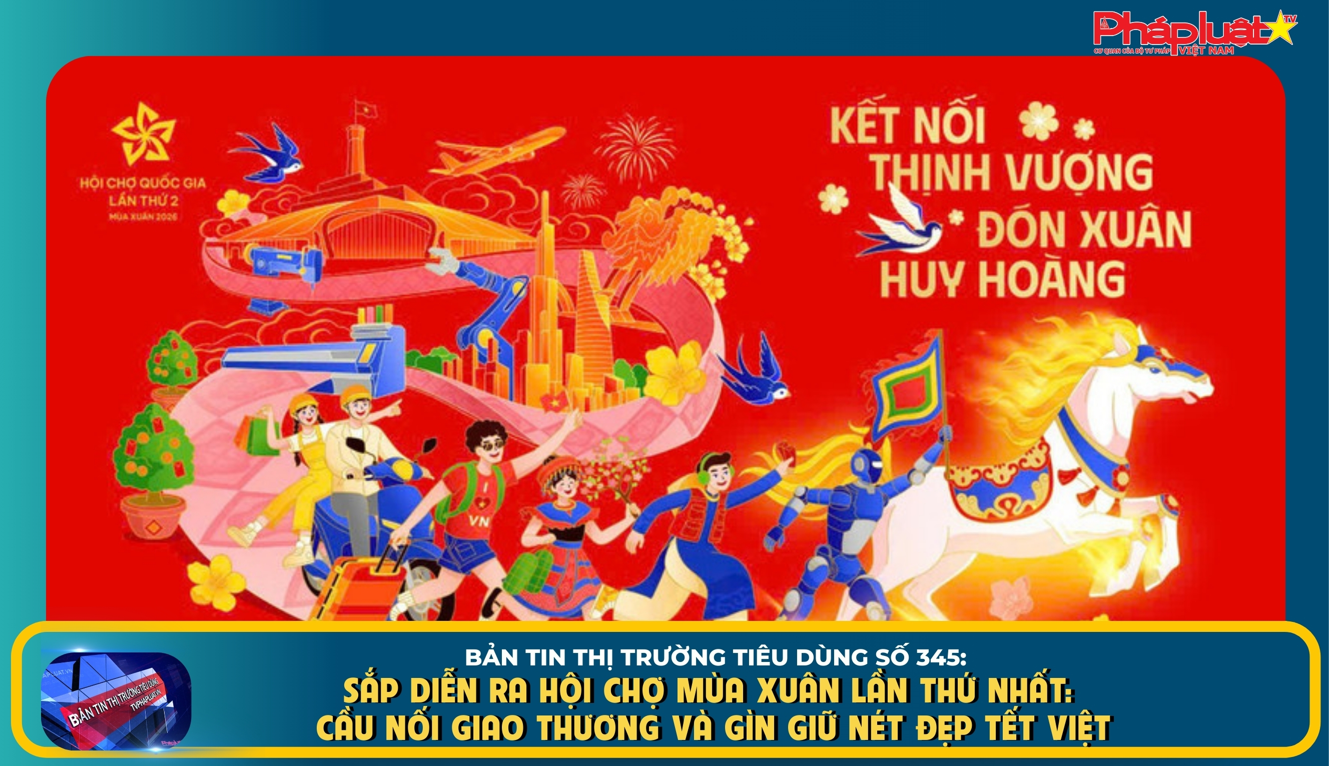 Bản tin Thị trường Tiêu dùng số 345: Sắp diễn ra Hội chợ Mùa Xuân lần thứ nhất: Cầu nối giao thương và gìn giữ nét đẹp Tết Việt