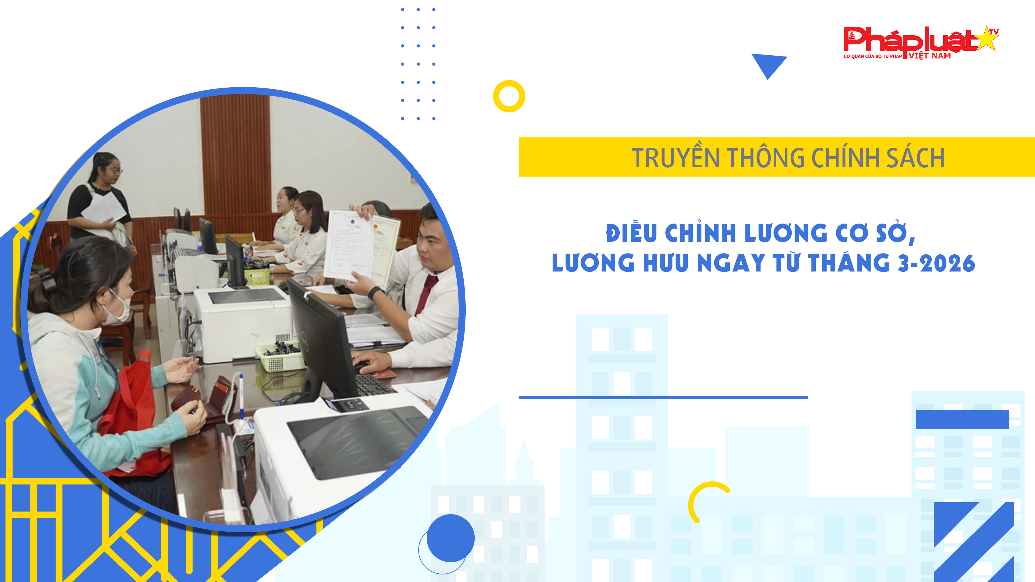 Bản tin Truyền thông chính sách (ngày 30/1/2026): Điều chỉnh lương cơ sở, lương hưu ngay từ tháng 3-2026