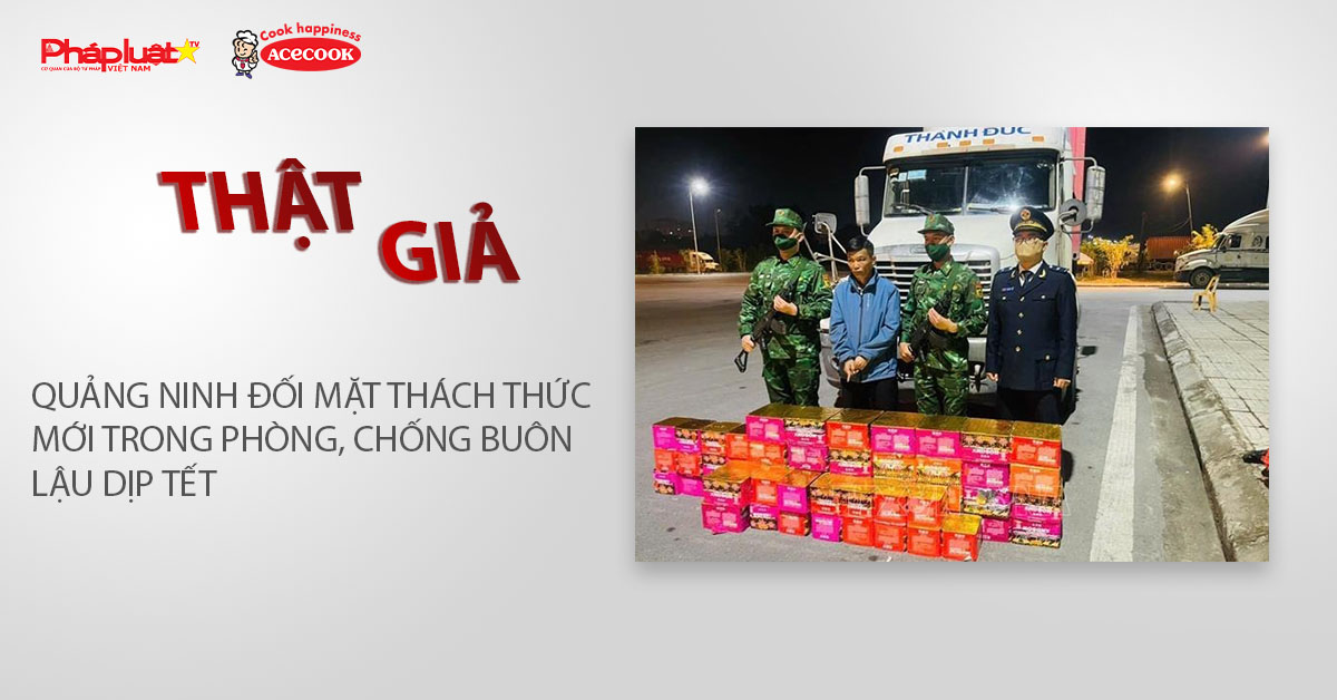 Chuyên mục chung tay cùng doanh nghiệp phòng chống Hàng gian- Hàng giả- Hàng nhái (ngày 30/1/2026): Quảng Ninh đối mặt thách thức mới trong phòng, chống buôn lậu dịp Tết