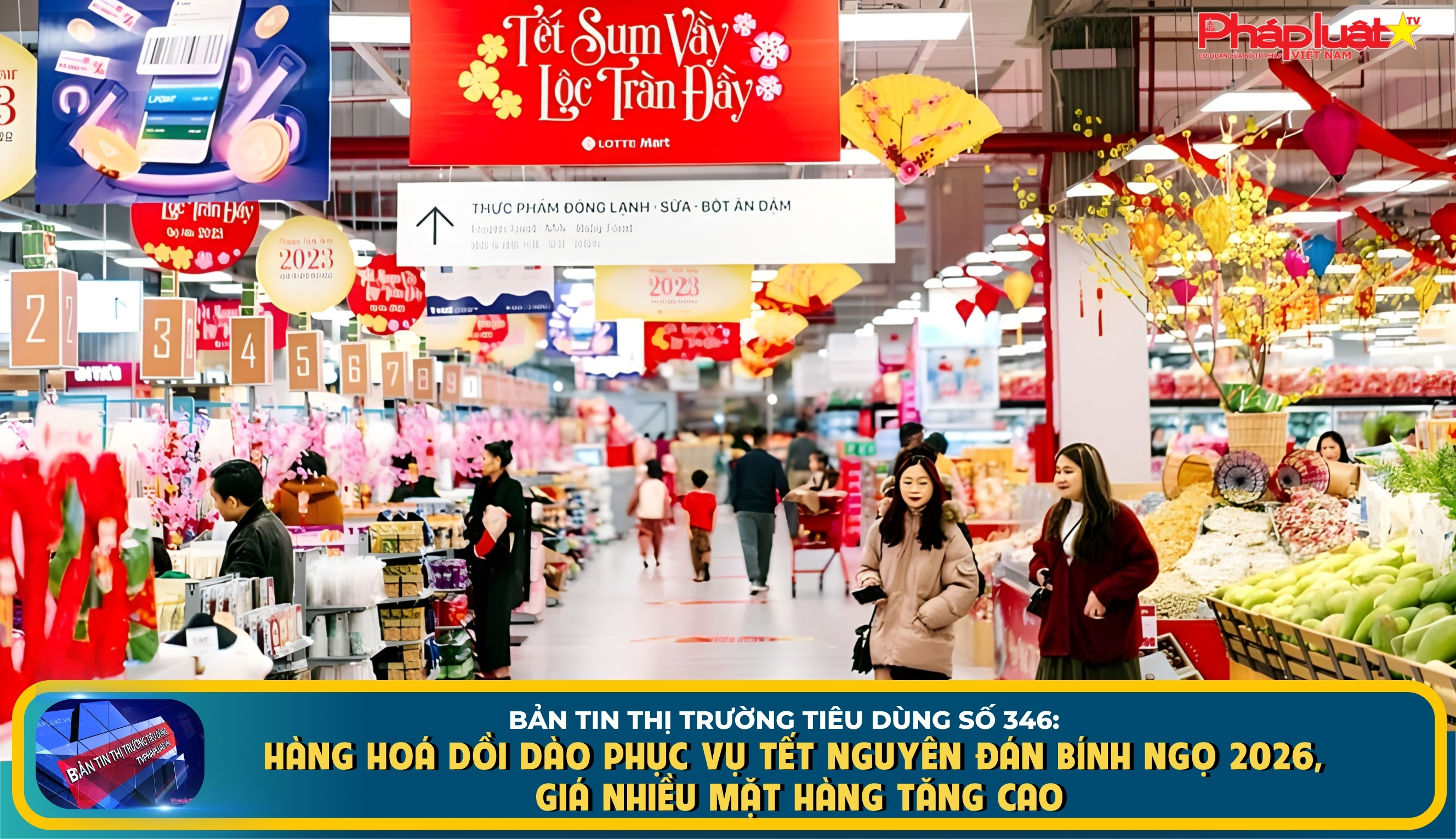  Bản tin Thị trường Tiêu dùng số 346: Hàng hoá dồi dào phục vụ Tết Nguyên đán Bính Ngọ 2026, giá nhiều mặt hàng tăng cao