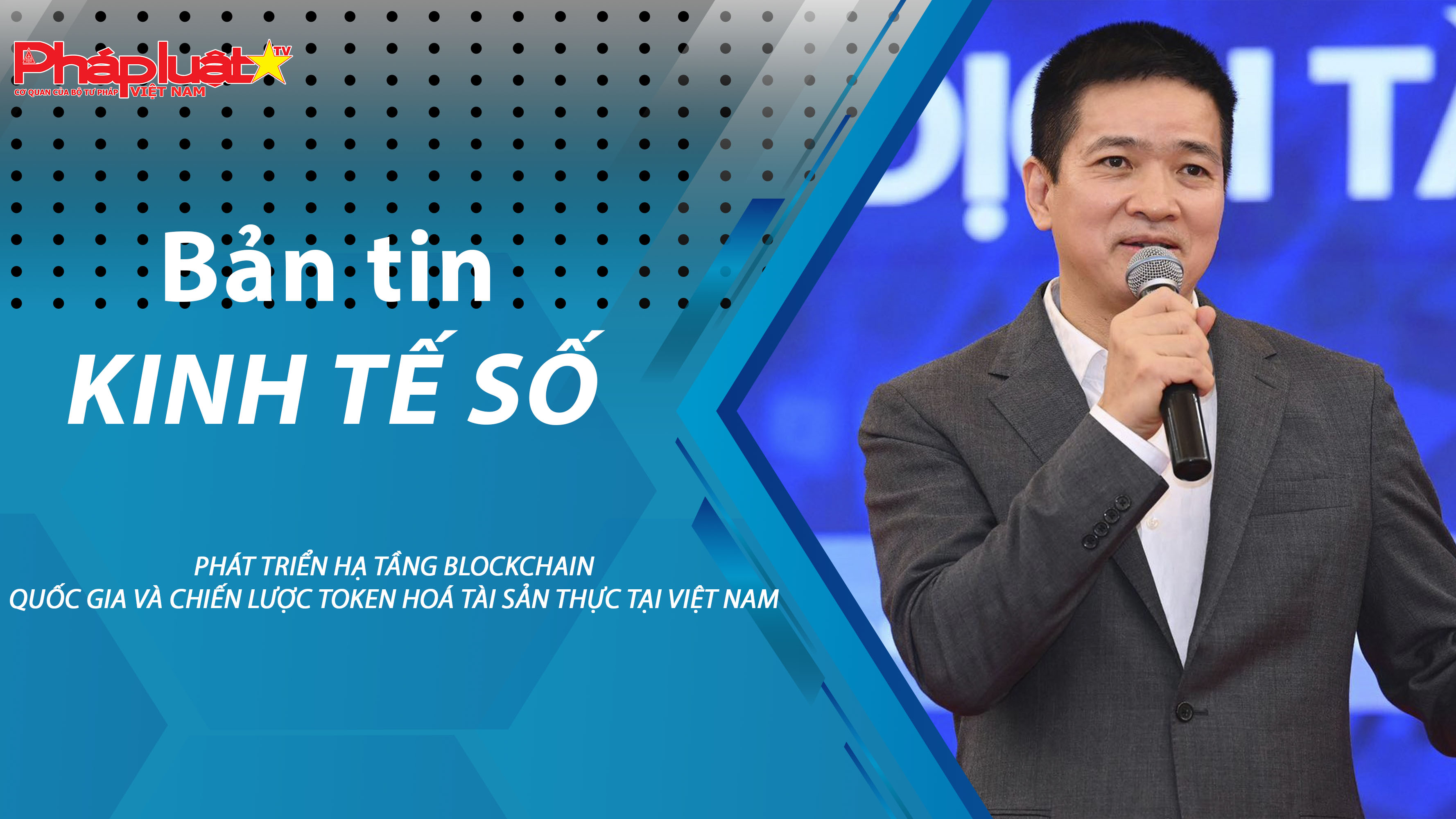 Chuyên đề Kinh tế số (ngày 10/02/2026) – Phát triển hạ tầng blockchain quốc gia và chiến lược token hoá tài sản thực tại Việt Nam