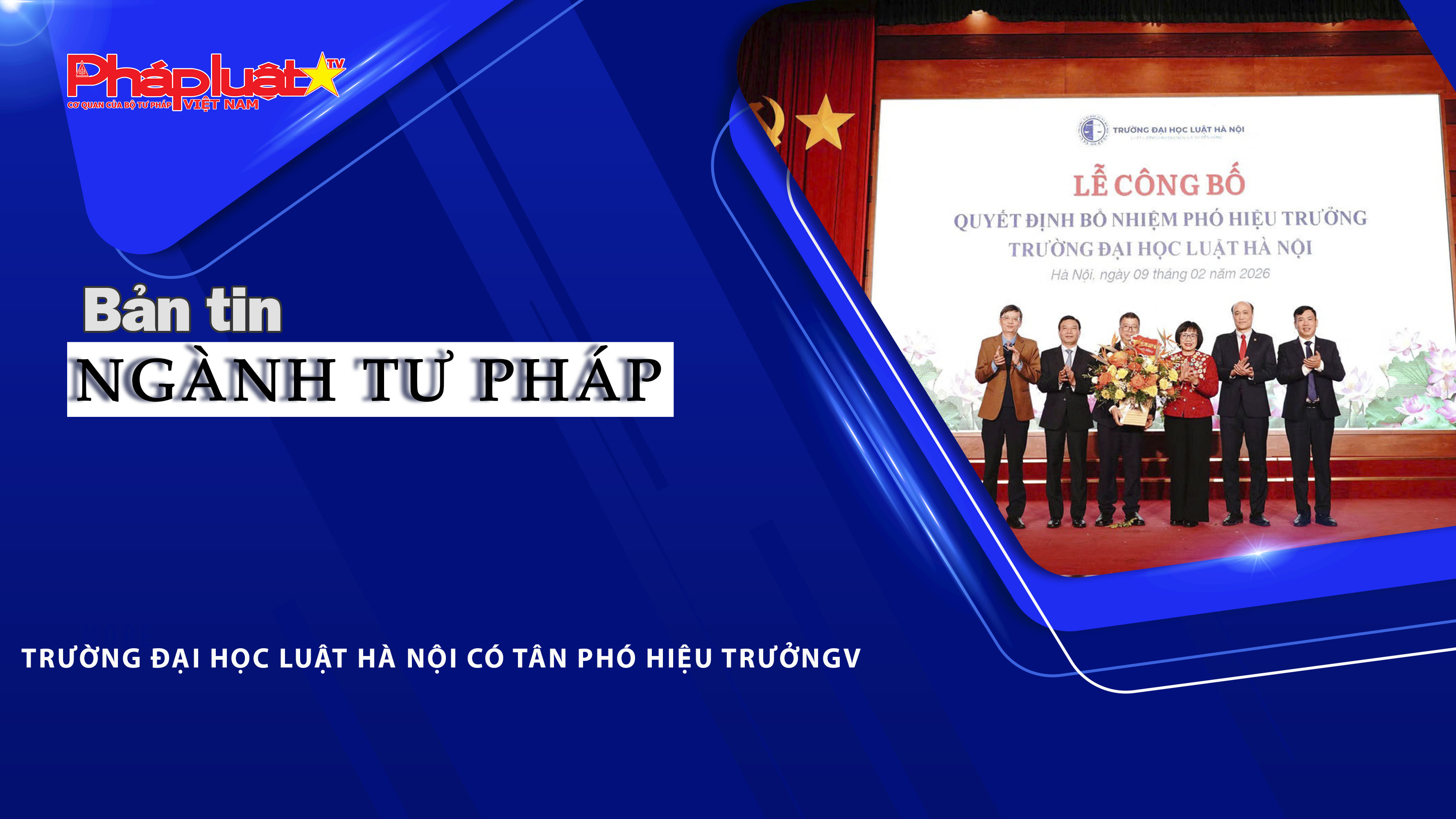 Bản tin Ngành Tư pháp (ngày 10/2/2026): Trường Đại học Luật Hà Nội có tân Phó Hiệu trưởng