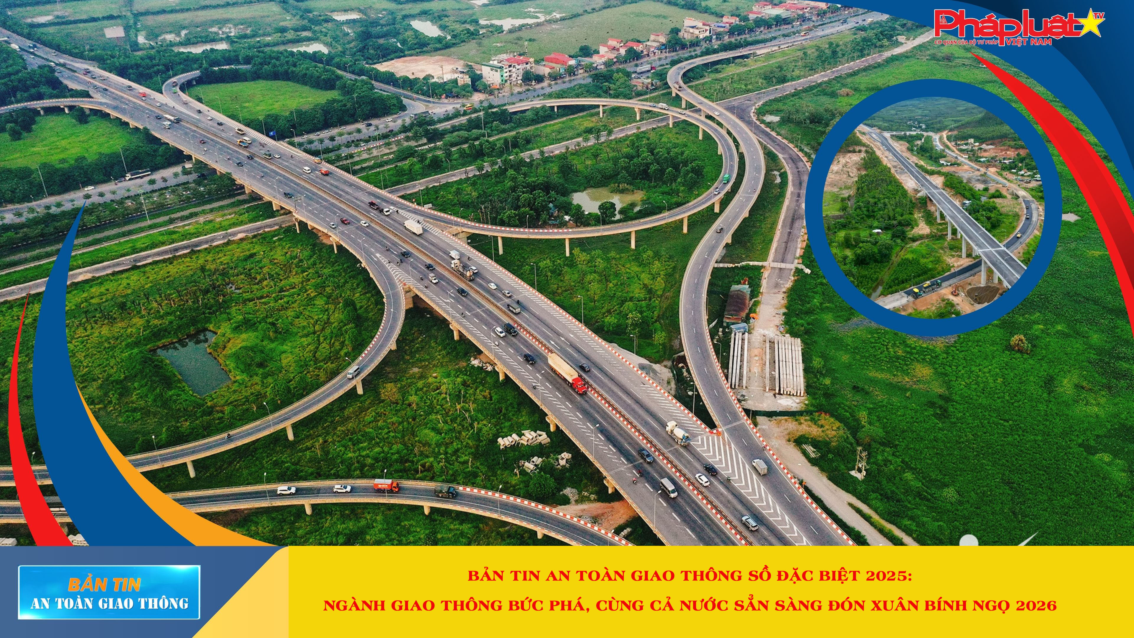 Bản tin An toàn Giao thông số đặc biệt năm 2025: Ngành giao thông bức phá, cùng cả nước sẵn sàng đón Xuân Bính Ngọ 2026