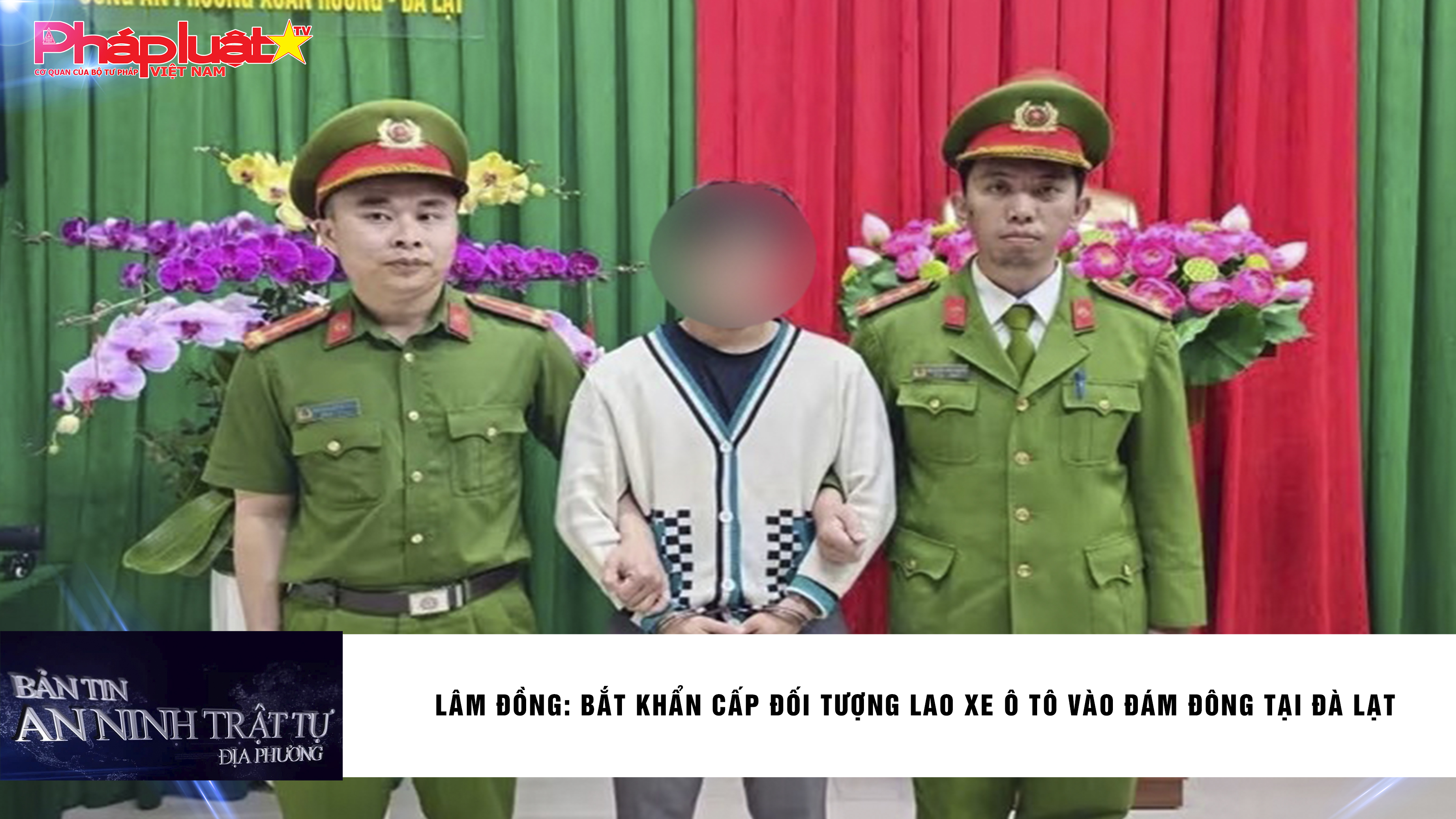 Bản tin An ninh trật tự địa phương (ngày 27/02/2026): Lâm Đồng: Bắt khẩn cấp đối tượng lao xe ô tô vào đám đông tại Đà Lạt