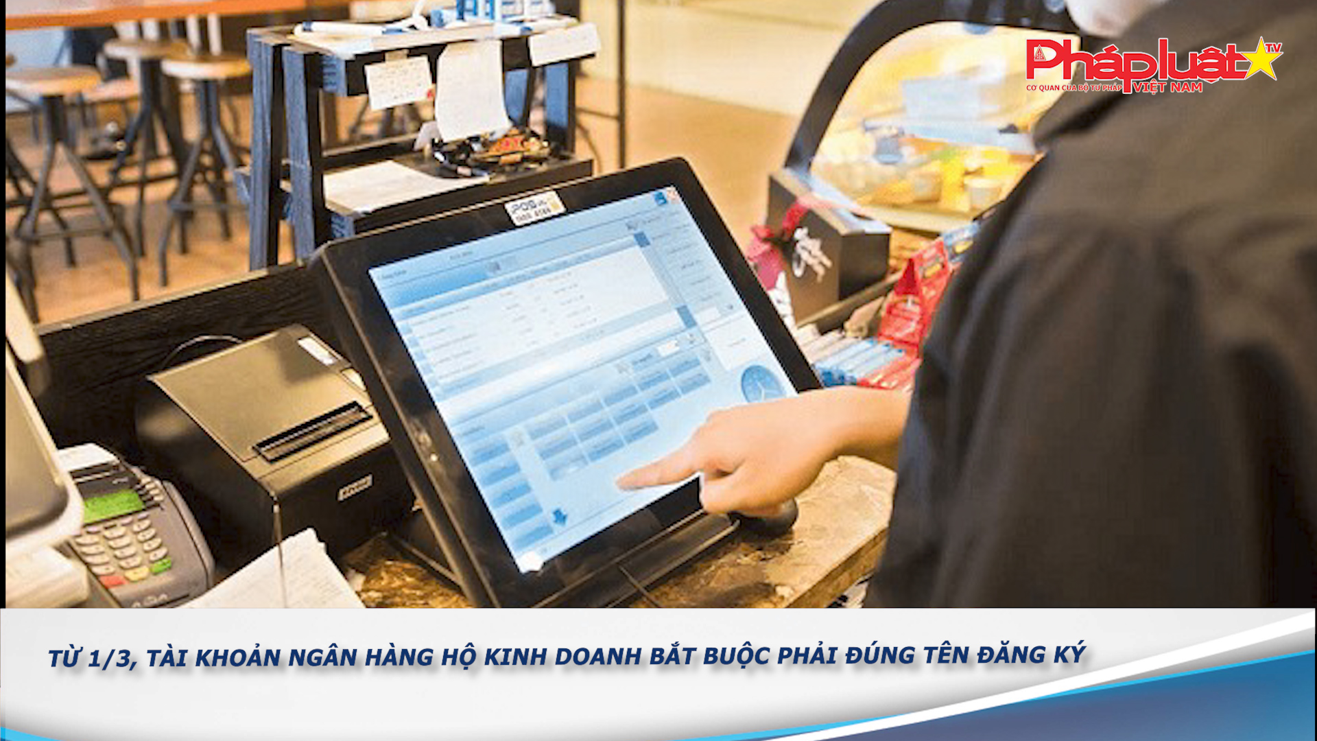 Bản tin Truyền thông chính sách (ngày 27/2/2026): Từ 1/3, tài khoản ngân hàng hộ kinh doanh bắt buộc phải đúng tên đăng ký