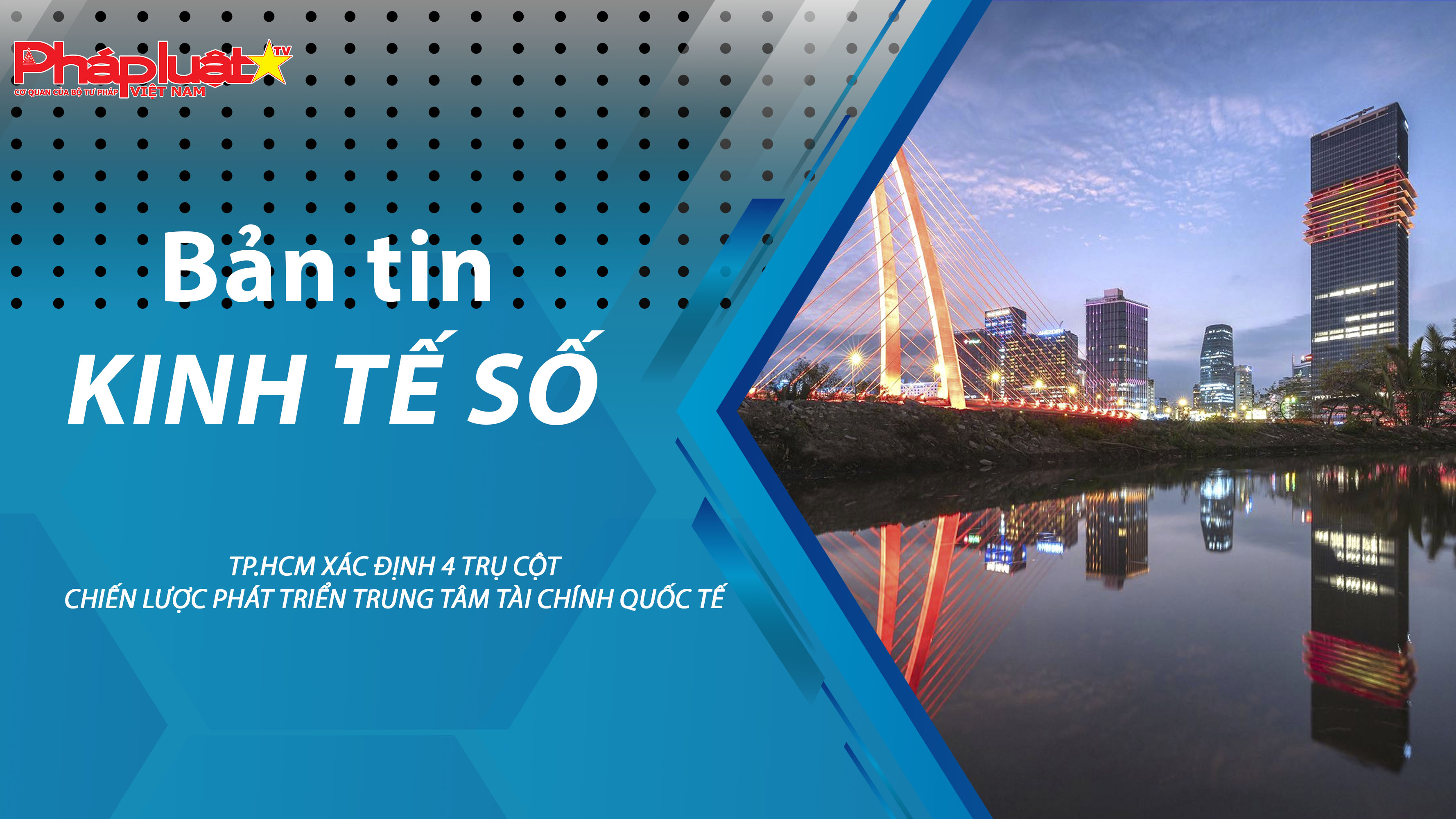 Chuyên đề Kinh tế số (ngày 27/02/2026) – TP.HCM xác định 4 trụ cột chiến lược phát triển Trung tâm Tài chính quốc tế