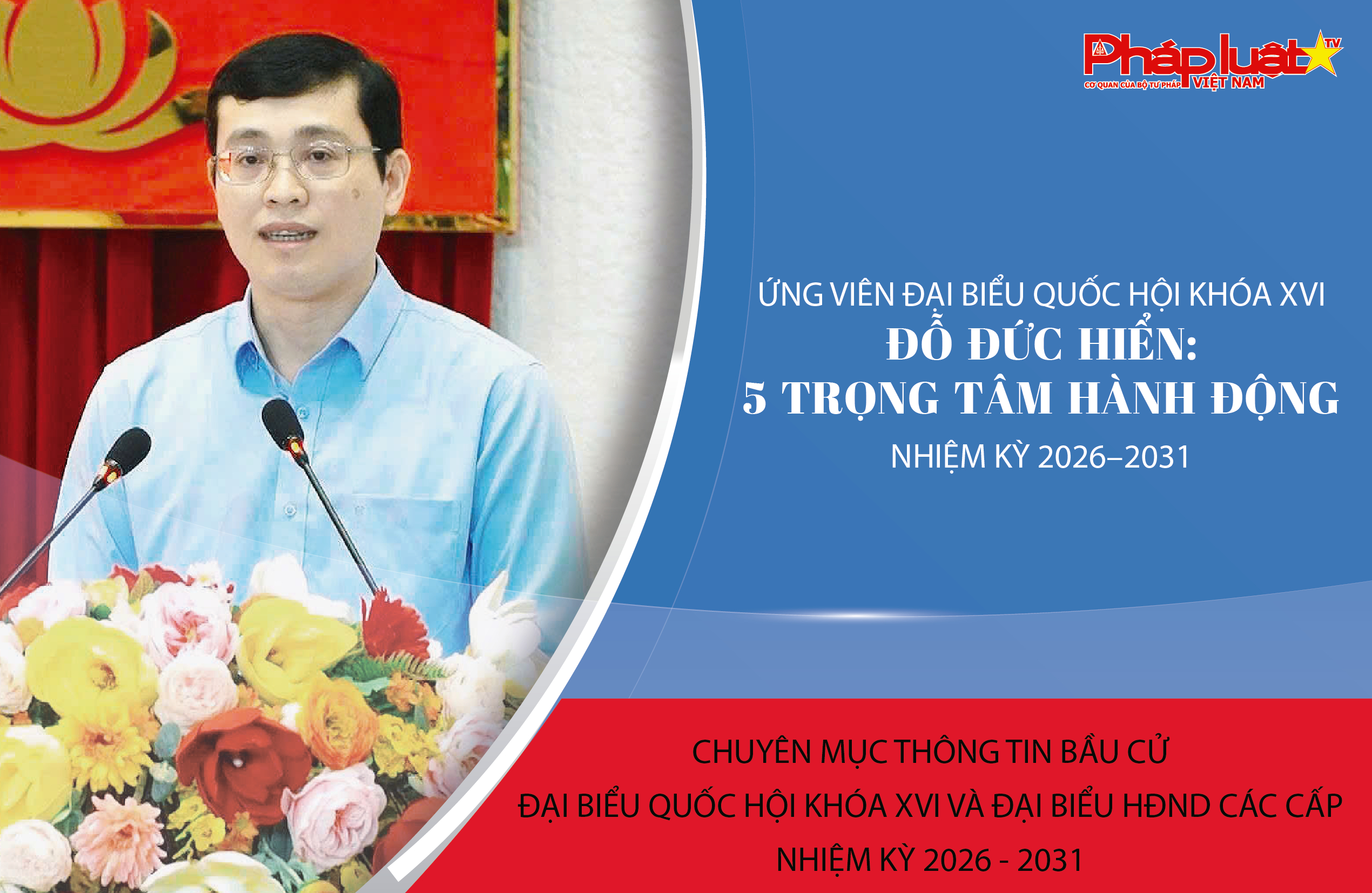 Ứng viên Đại biểu Quốc hội khóa XVI Đỗ Đức Hiển: 5 trọng tâm hành động nhiệm kỳ 2026–2031