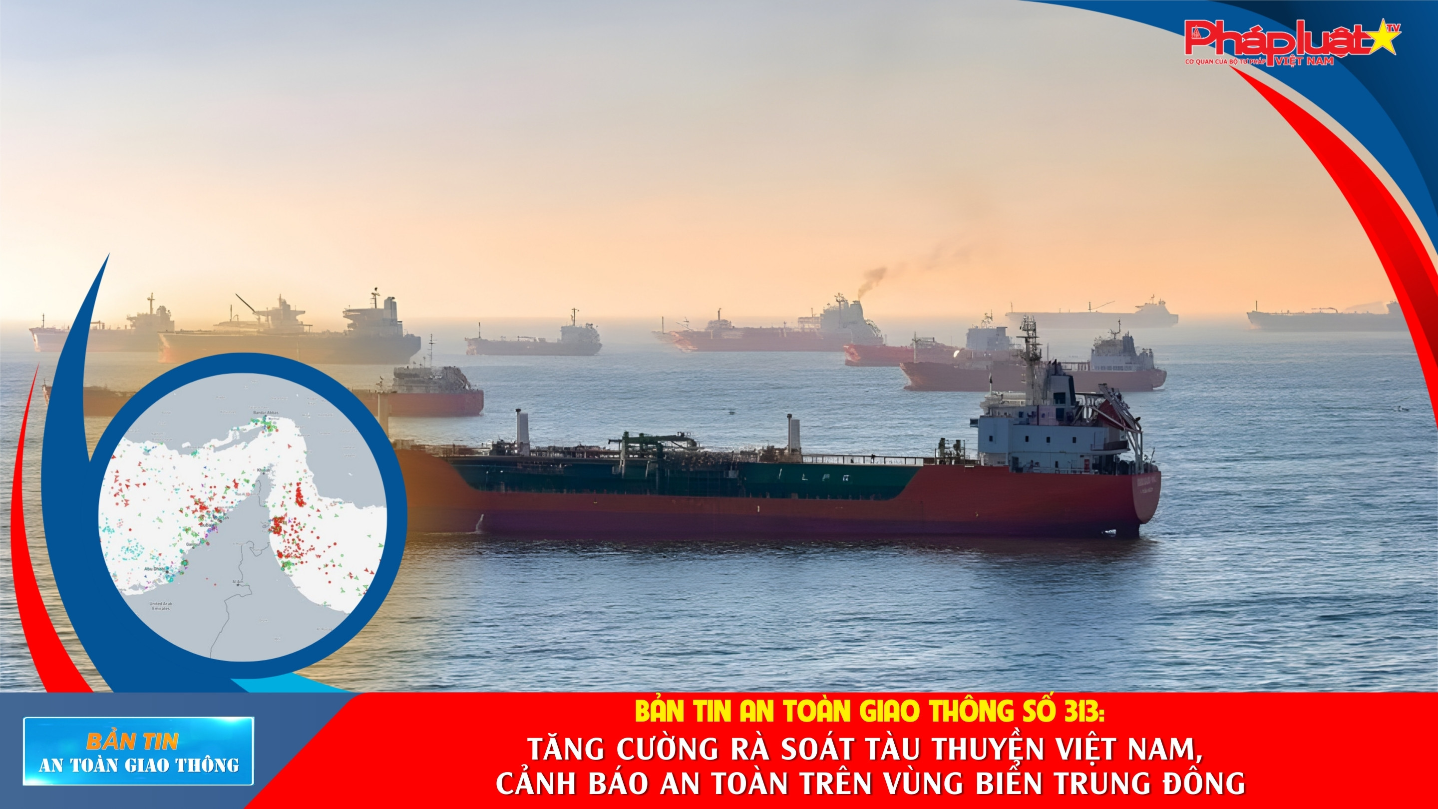 Bản tin An toàn Giao thông số 313: Tăng cường rà soát tàu thuyền Việt Nam, cảnh báo an toàn trên vùng biển Trung Đông