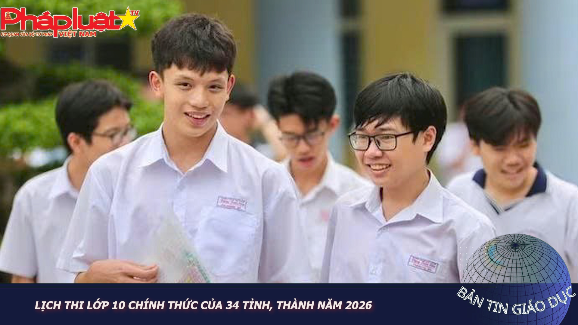 Bản tin Giáo dục (04/03/2026):  Lịch thi lớp 10 chính thức của 34 tỉnh, thành năm 2026

