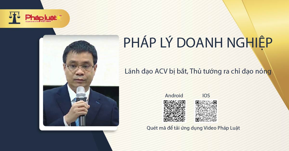 Pháp lý doanh nghiệp: Lãnh đạo ACV bị bắt, Thủ tướng ra chỉ đạo nóng