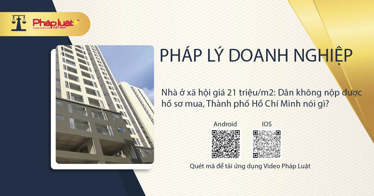 Pháp lý doanh nghiệp: Nhà ở xã hội giá 21 triệu/m2: Dân không nộp được hồ sơ mua, Thành phố Hồ Chí Minh nói gì?