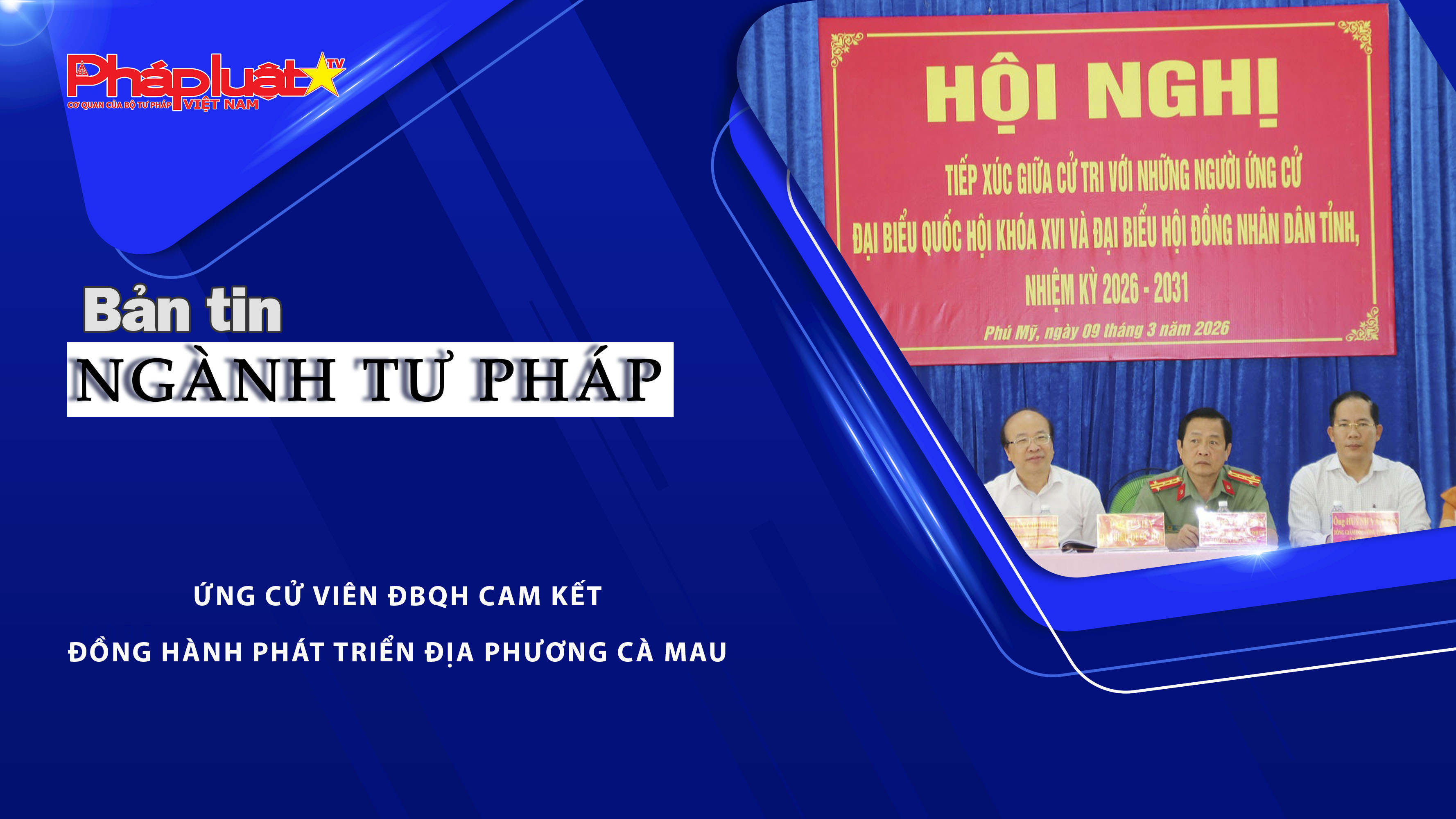 Bản Tin Ngành Tư pháp (ngày 9/3/2026): Ứng cử viên ĐBQH cam kết đồng hành phát triển địa phương Cà Mau