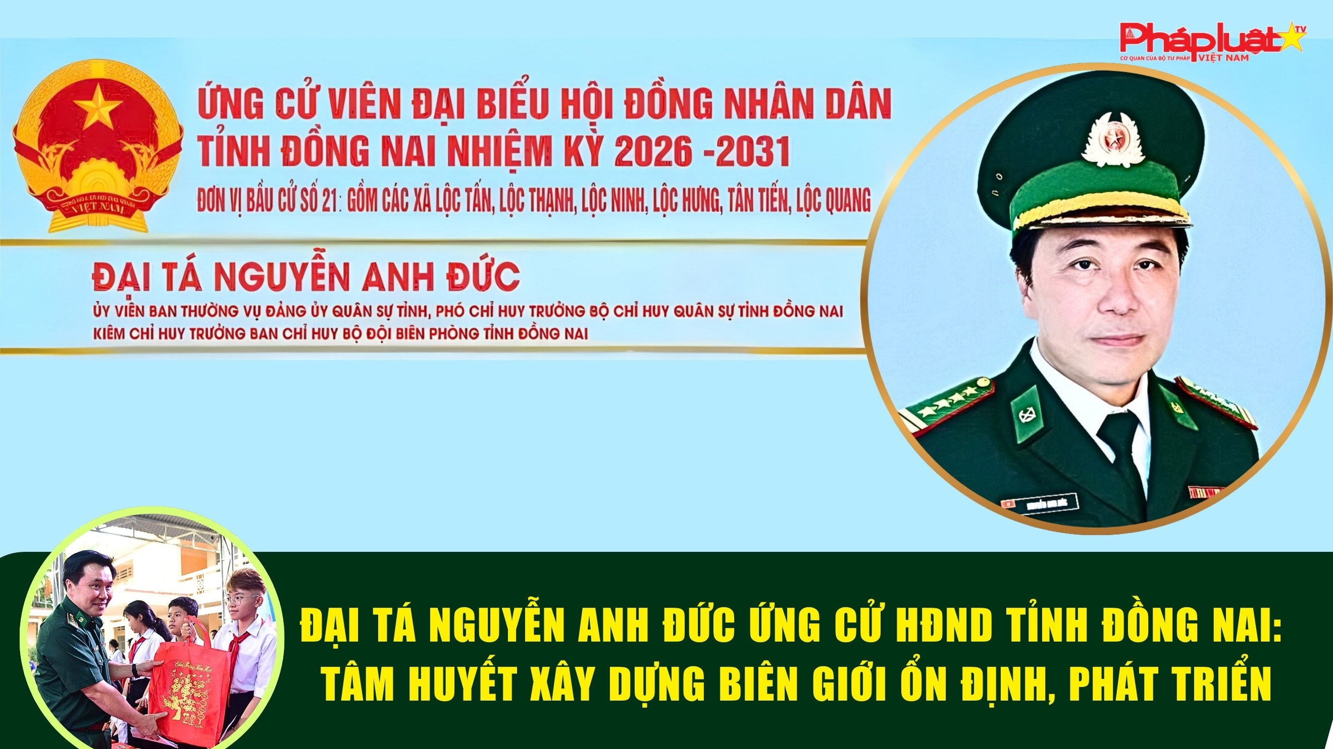  Đại tá Nguyễn Anh Đức ứng cử HĐND tỉnh Đồng Nai: Tâm huyết xây dựng biên giới ổn định, phát triển