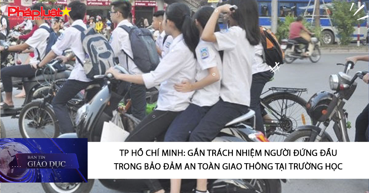 Bản tin Giáo dục (11/03/2026): TP Hồ Chí Minh: Gắn trách nhiệm người đứng đầu trong bảo đảm an toàn giao thông tại trường học