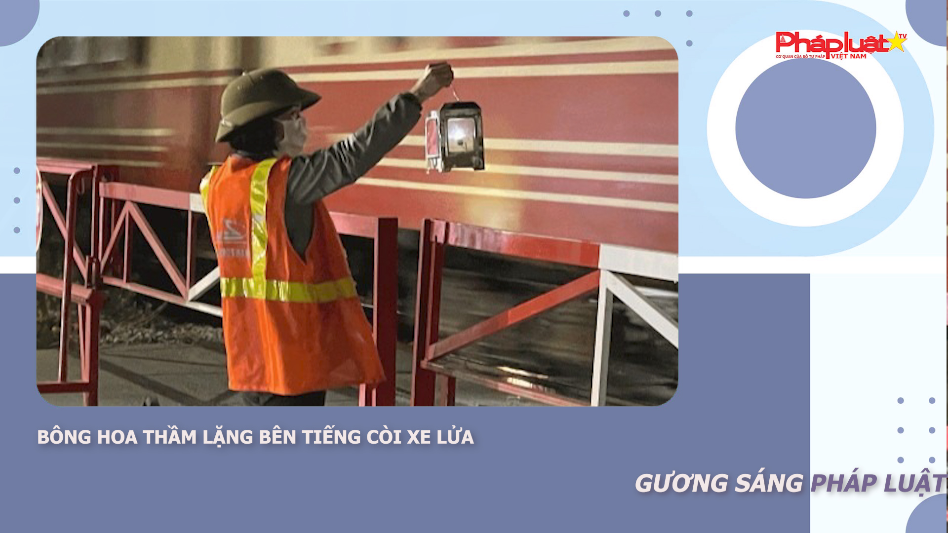 Bản tin Gương sáng Pháp luật (ngày 13/3/2026): Bông hoa thầm lặng bên tiếng còi xe lửa

