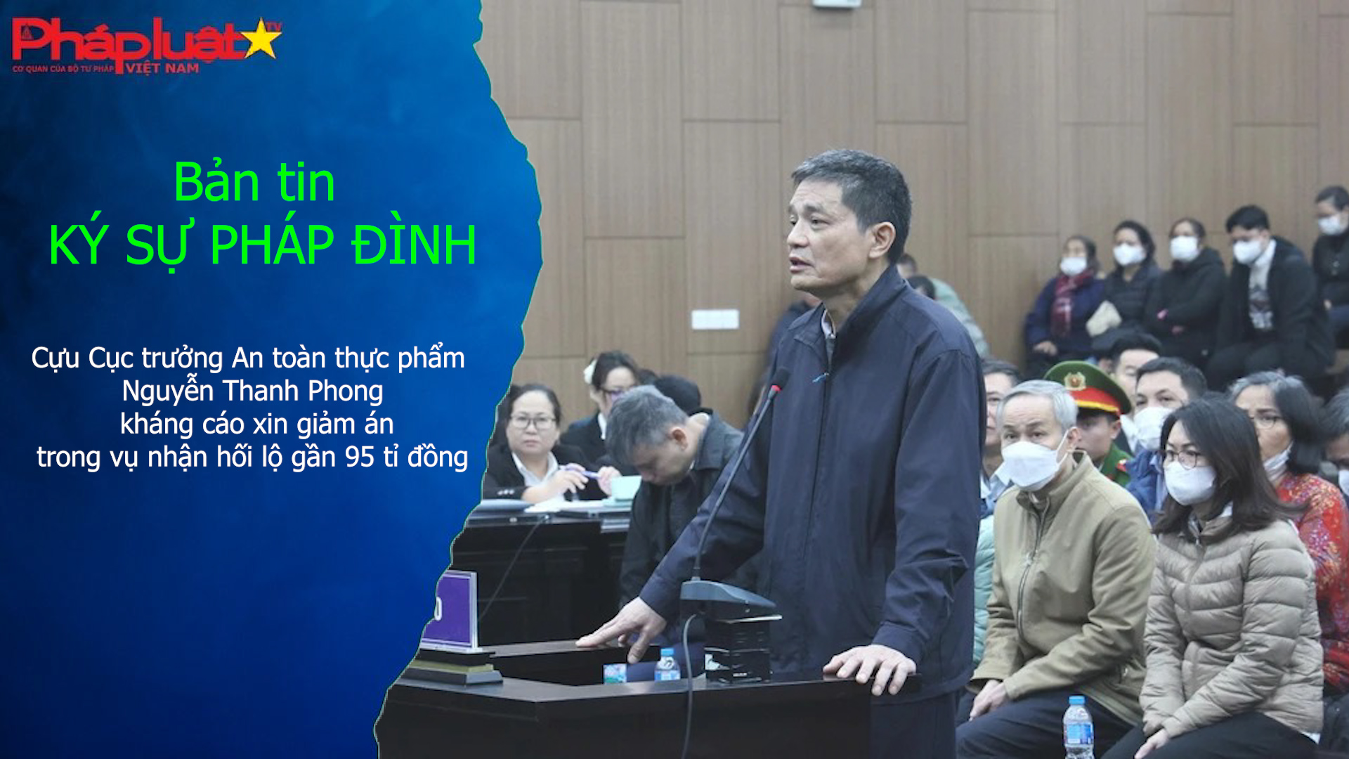 Bản tin Ký sự Pháp đình (ngày 15/3/2026): Cựu Cục trưởng An toàn thực phẩm Nguyễn Thanh Phong kháng cáo xin giảm án trong vụ nhận hối lộ gần 95 tỉ đồng