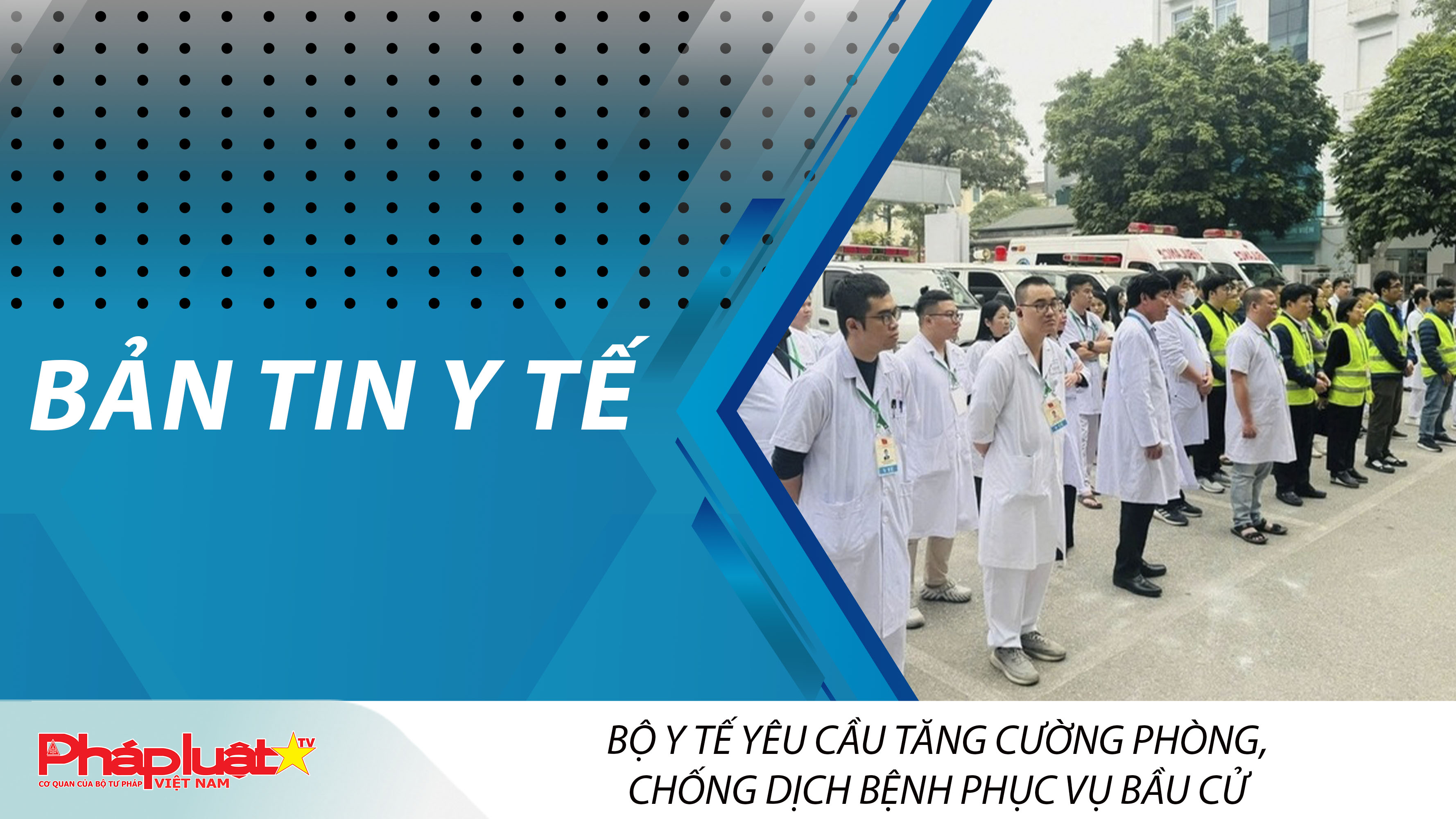 Bản tin Y tế (ngày 14/03/2026): Bộ Y tế yêu cầu tăng cường phòng, chống dịch bệnh phục vụ bầu cử