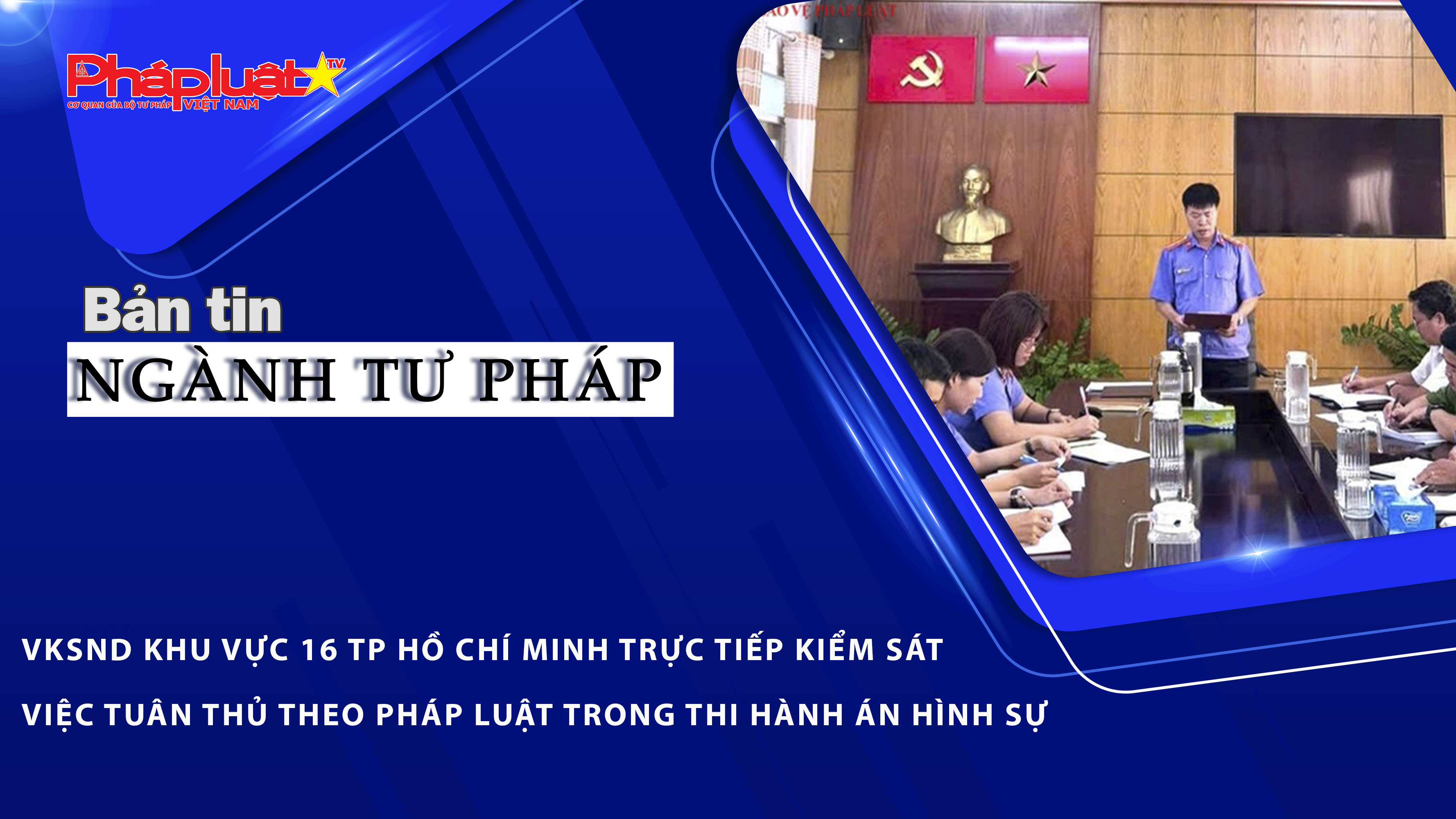 Bản tin Ngành Tư pháp (ngày 16/3/2026): VKSND Khu vực 16 TP Hồ Chí Minh trực tiếp kiểm sát việc tuân thủ theo pháp luật trong thi hành án hình sự