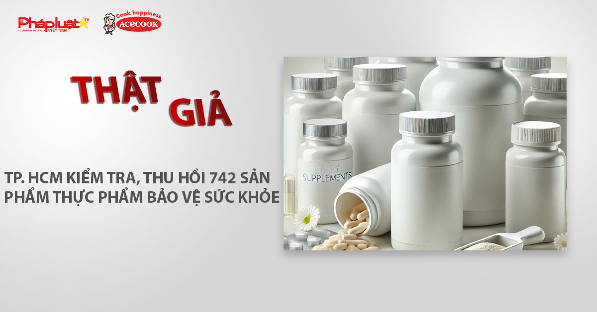 Chuyên mục chung tay cùng doanh nghiệp phòng chống Hàng gian- Hàng giả- Hàng nhái (ngày 16/3/2026): TP. HCM kiểm tra, thu hồi 742 sản phẩm thực phẩm bảo vệ sức khỏe