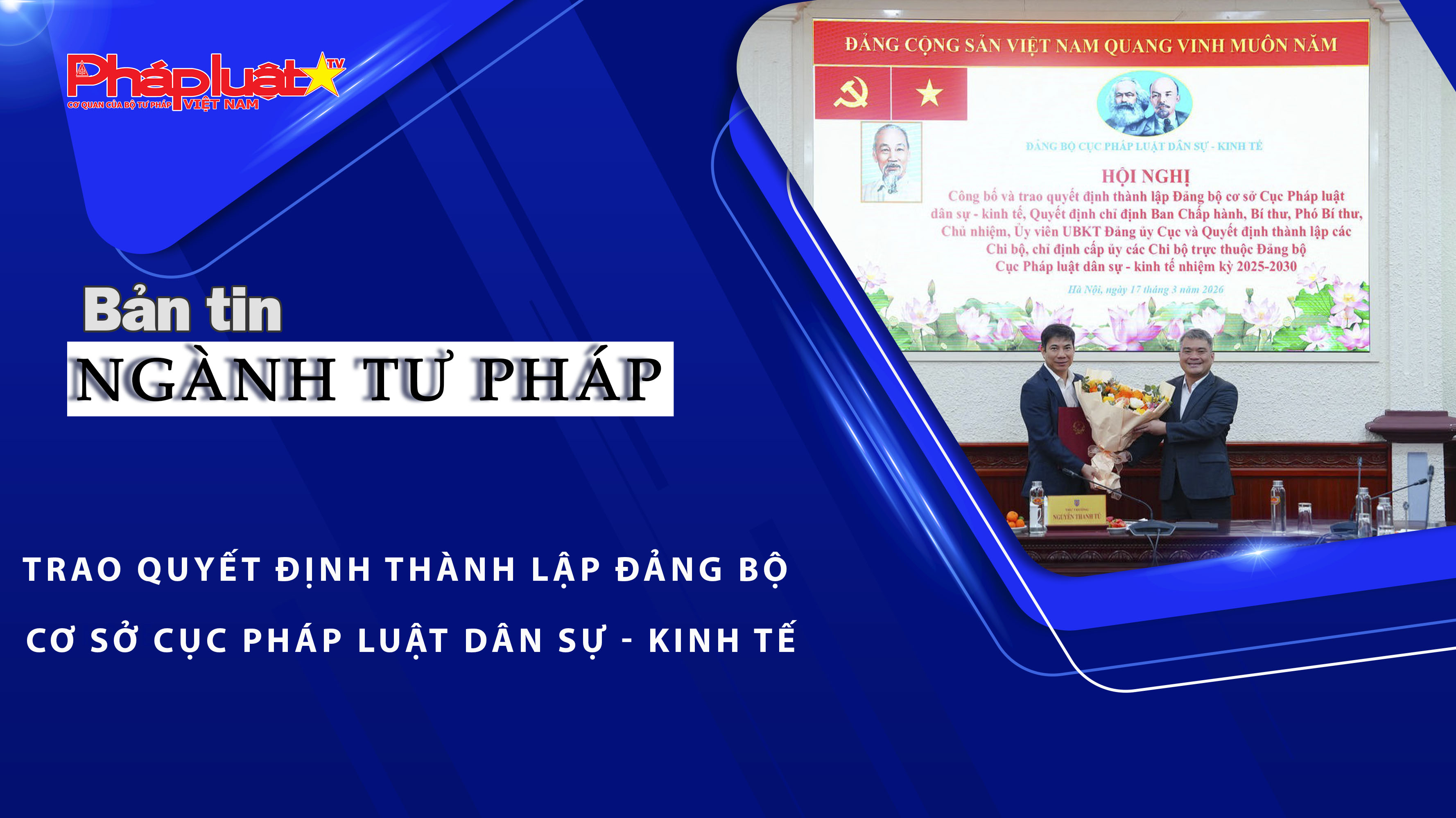Bản tin Ngành Tư pháp (ngày 17/3/2026): Trao Quyết định thành lập Đảng bộ cơ sở Cục Pháp luật dân sự - kinh tế