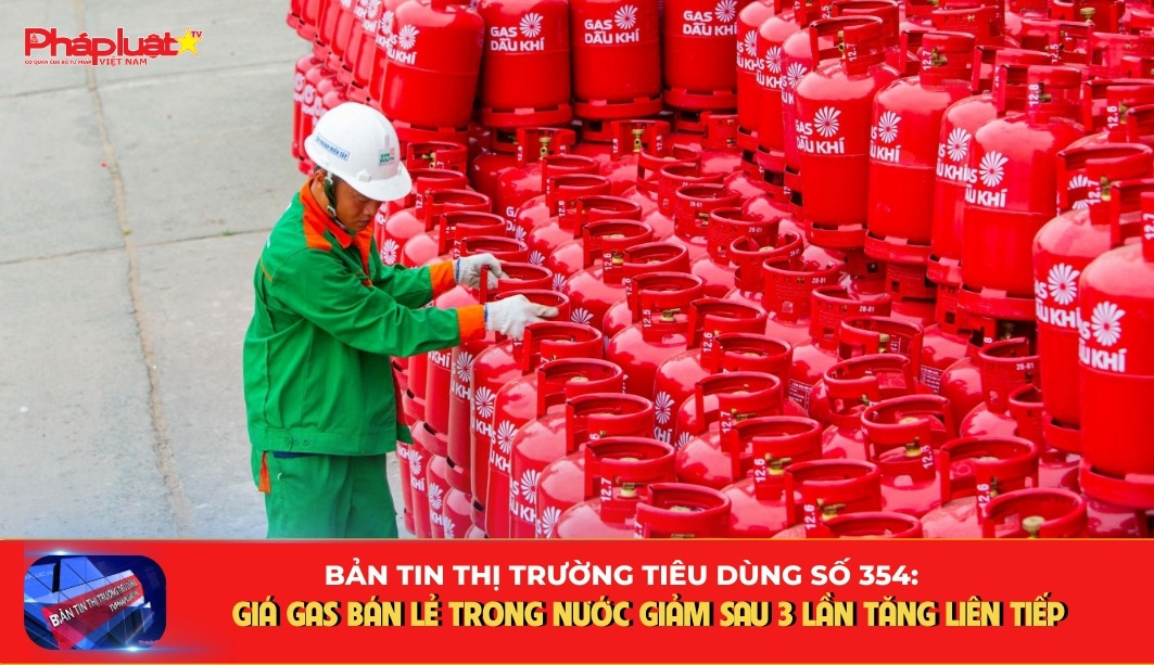 Bản tin Thị trường Tiêu dùng số 354: Giá gas bán lẻ trong nước giảm sau 3 lần tăng liên tiếp