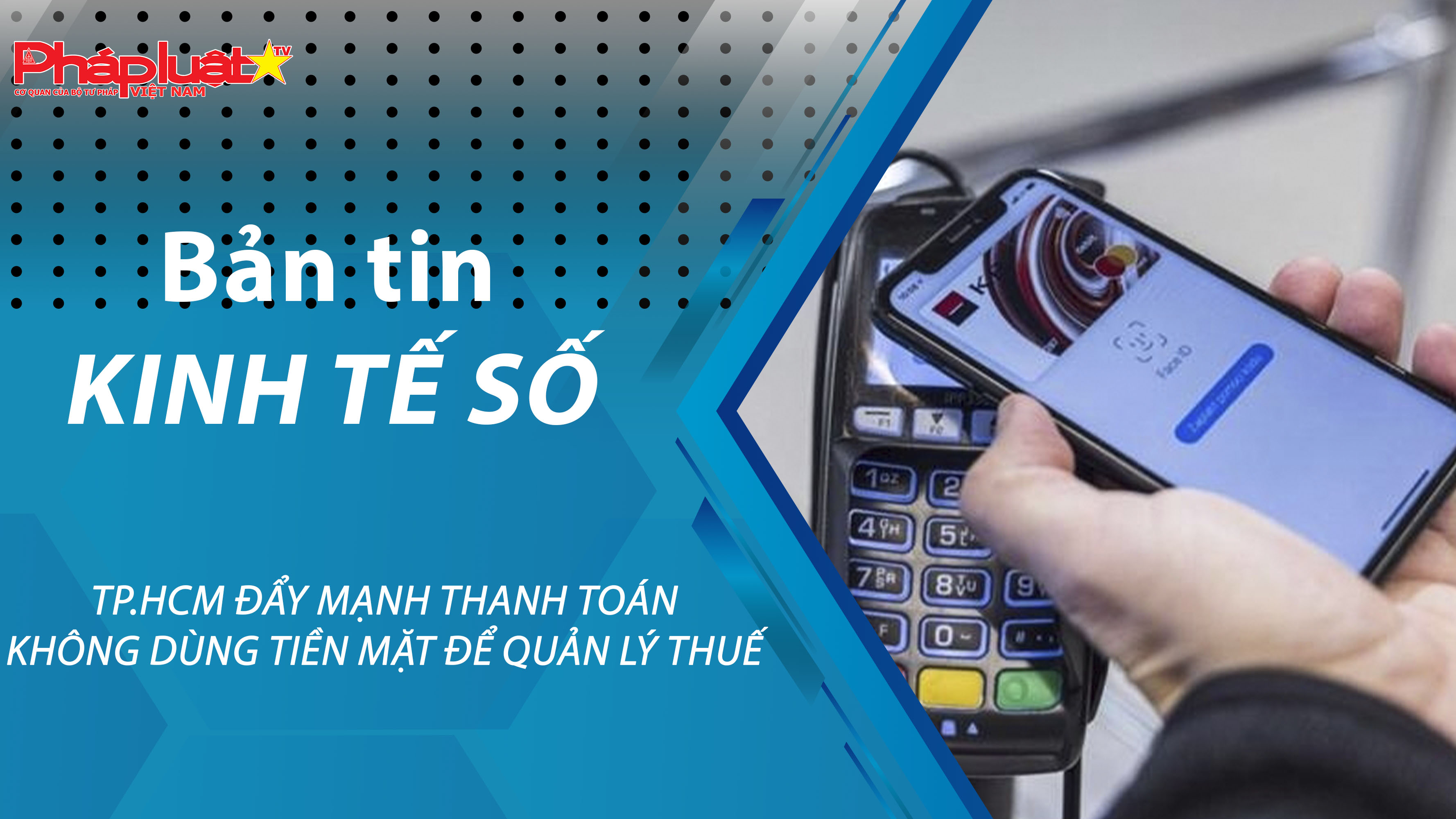 Chuyên đề Kinh tế số (ngày 17/03/2026) – TP.HCM đẩy mạnh thanh toán không dùng tiền mặt để quản lý thuế