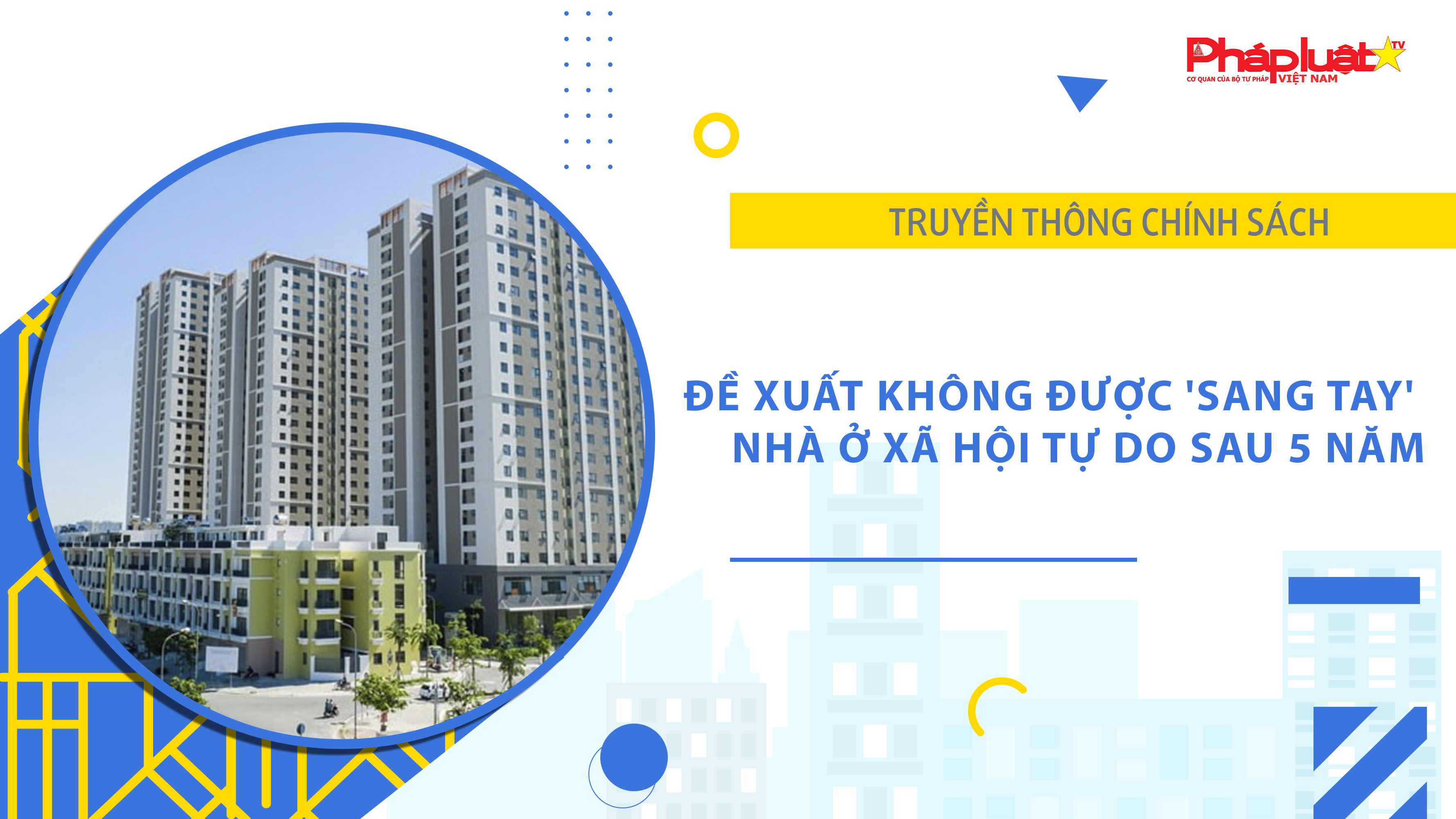 Bản tin Truyền thông chính sách (ngày 22/3/2026): Đề xuất không được 'sang tay' nhà ở xã hội tự do sau 5 năm