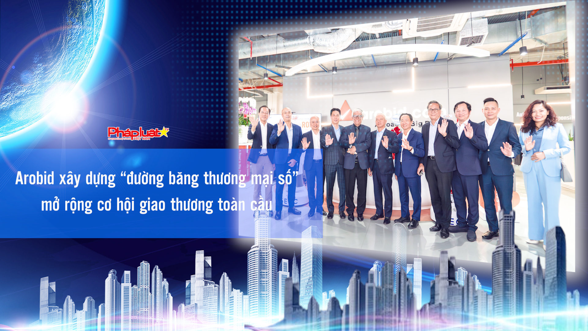 Arobid xây dựng “đường băng thương mại số”, mở rộng cơ hội giao thương toàn cầu