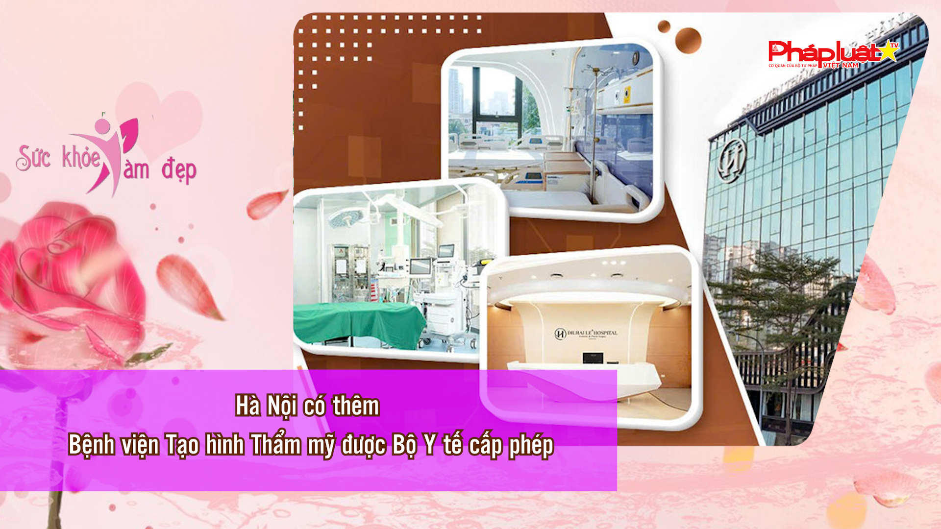 Bản tin Sức khỏe và Làm đẹp (ngày 29/3/2026): Hà Nội có thêm Bệnh viện Tạo hình Thẩm mỹ được Bộ Y tế cấp phép