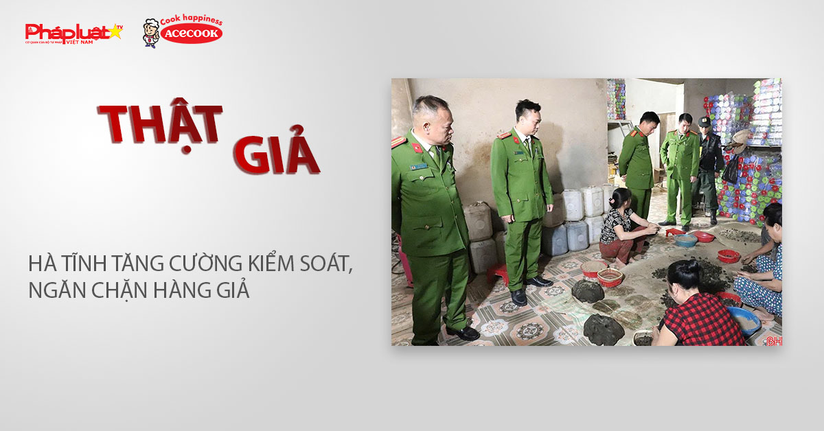 Chuyên mục chung tay cùng doanh nghiệp phòng chống Hàng gian- Hàng giả- Hàng nhái (ngày 27/3/2026): Hà Tĩnh tăng cường kiểm soát, ngăn chặn hàng giả