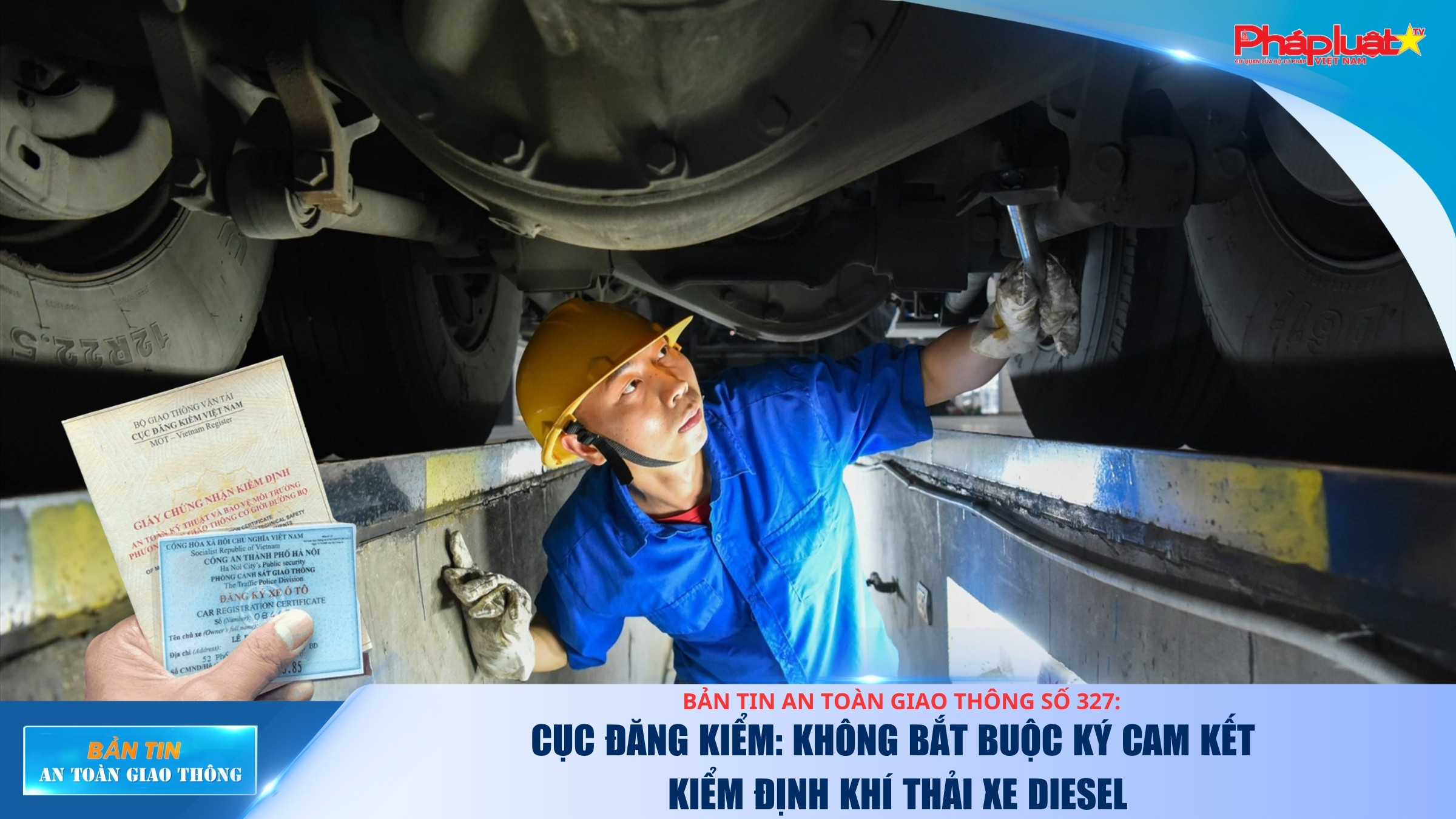 Bản tin An toàn Giao thông số 327: Cục Đăng kiểm: Không bắt buộc ký cam kết kiểm định khí thải xe diesel