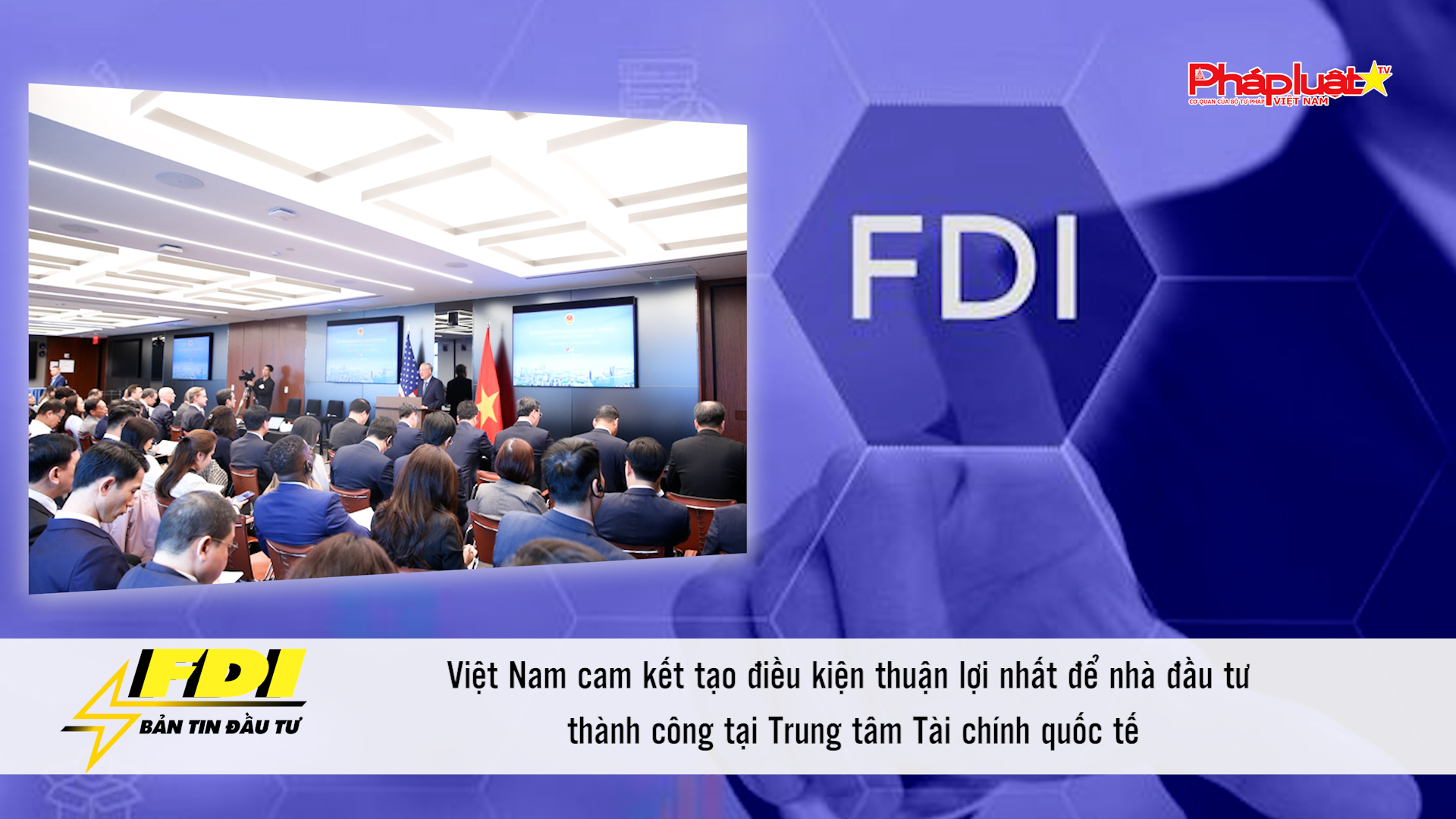Bản tin FDI (28/3/2026): Việt Nam cam kết tạo điều kiện thuận lợi nhất để nhà đầu tư thành công tại Trung tâm Tài chính quốc tế
