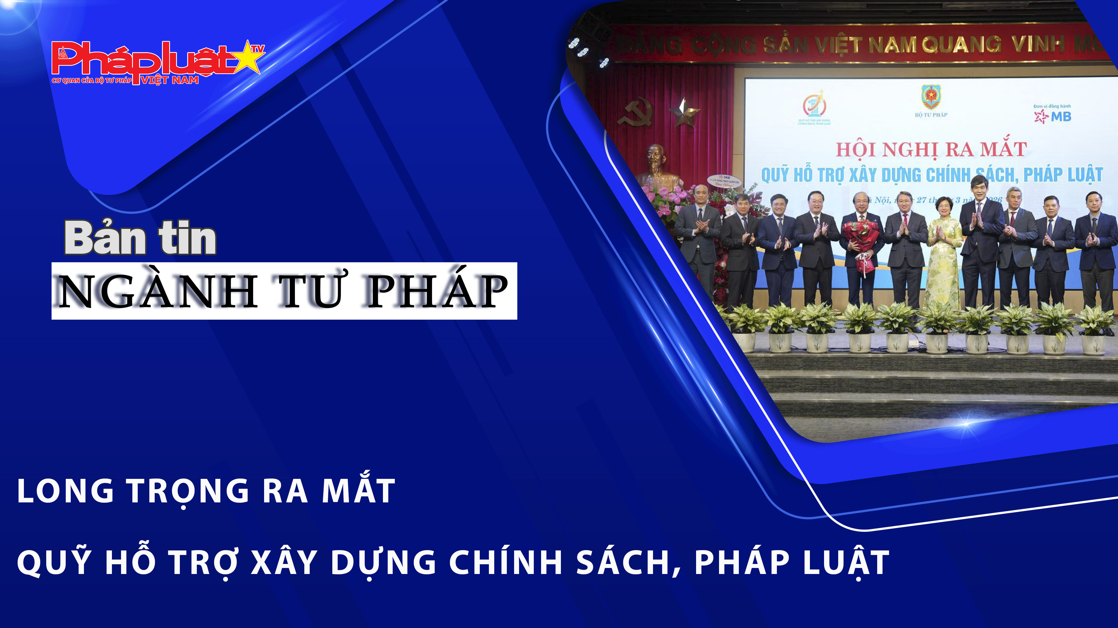 Bản tin Ngàn Tư pháp (ngày 27/3/2026): Long trọng ra mắt Quỹ hỗ trợ xây dựng chính sách, pháp luật
