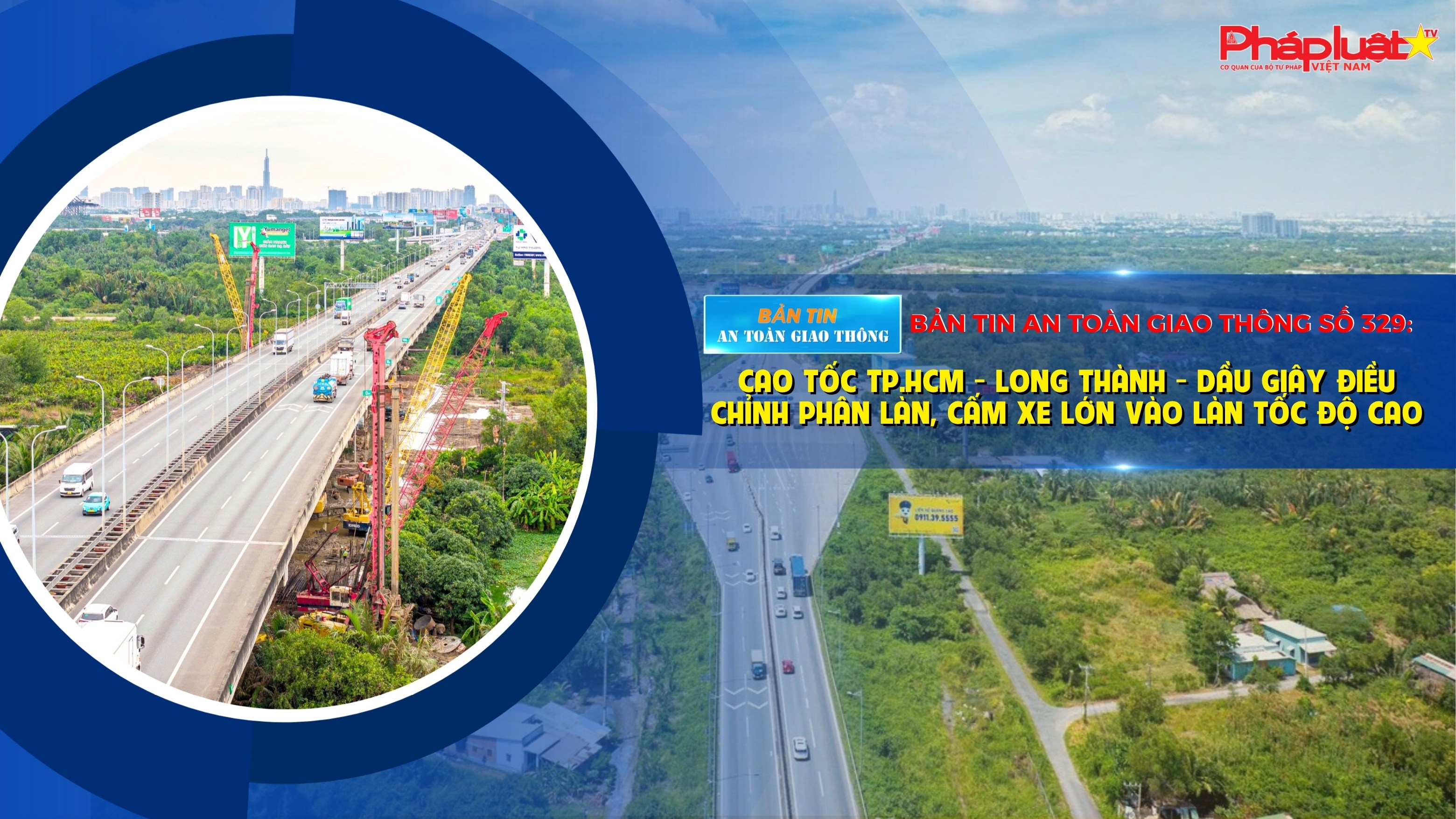 Bản tin An toàn Giao thông số 329: Cao tốc TP.HCM - Long Thành - Dầu Giây điều chỉnh phân làn, cấm xe lớn vào làn tốc độ cao