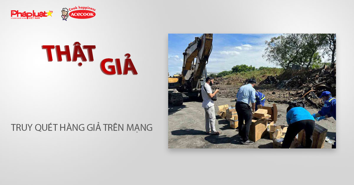 Chuyên mục chung tay cùng doanh nghiệp phòng chống Hàng gian- Hàng giả- Hàng nhái (ngày 1/4/2026): Truy quét hàng giả trên mạng