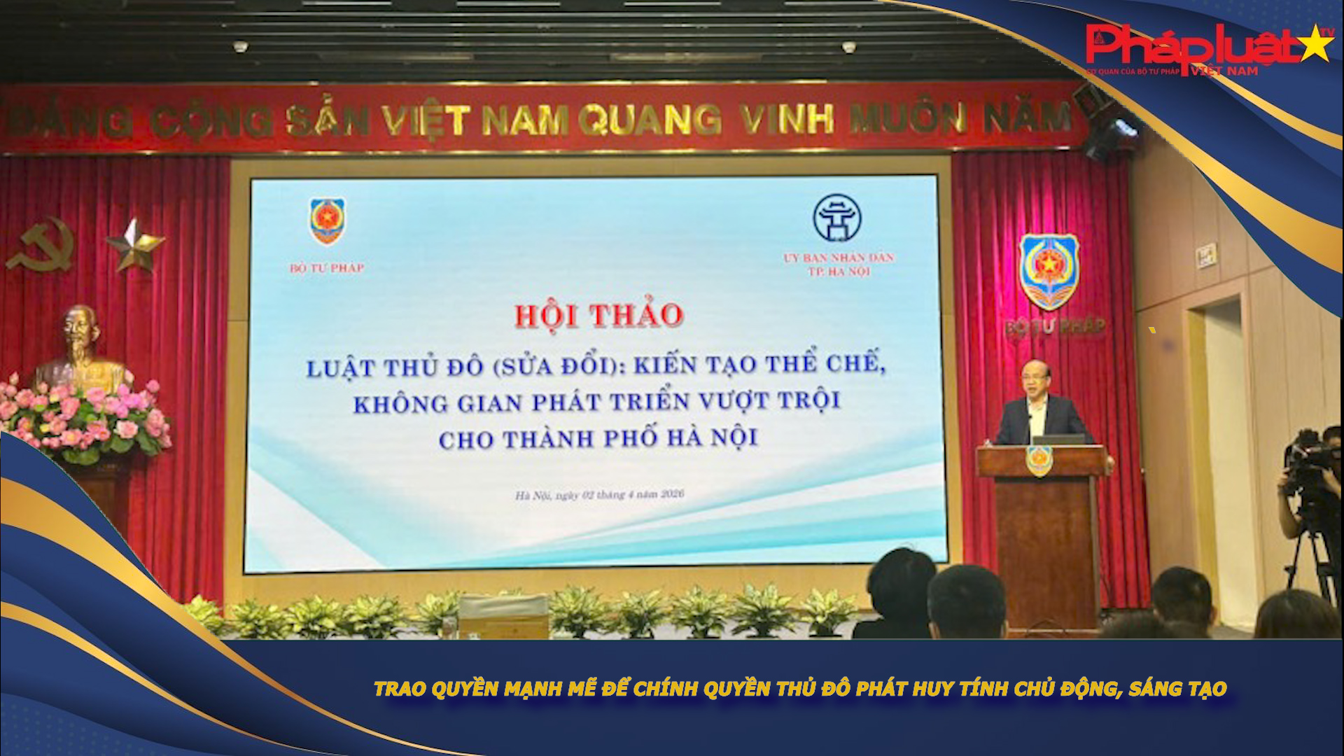 Bản tin Ngành Tư pháp (ngày 2/4/2026): Trao quyền mạnh mẽ để chính quyền Thủ đô phát huy tính chủ động, sáng tạo