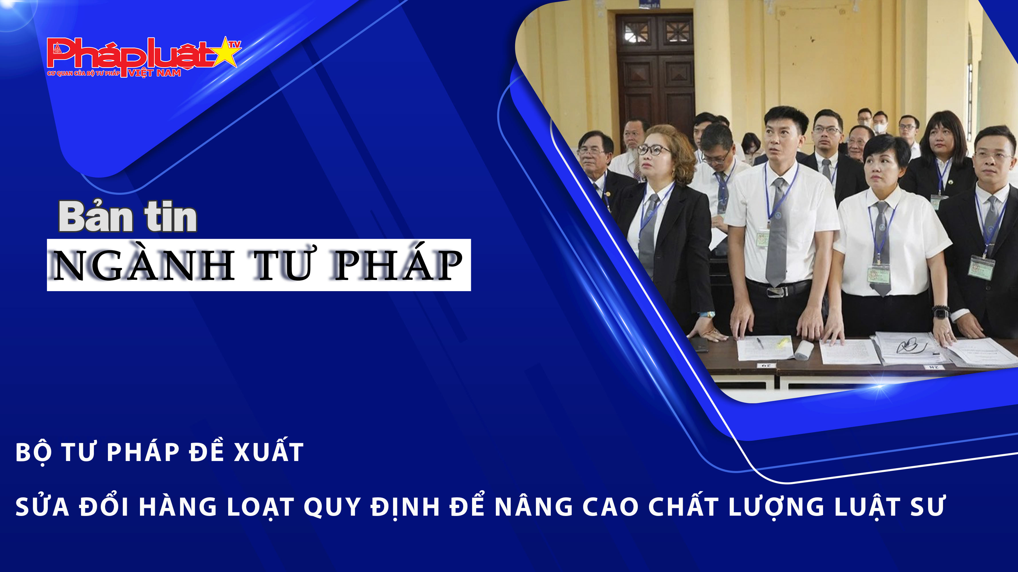 Bản tin Ngành Tư pháp (ngày 6/4/2026): Bộ Tư pháp đề xuất sửa đổi hàng loạt quy định để nâng cao chất lượng luật sư