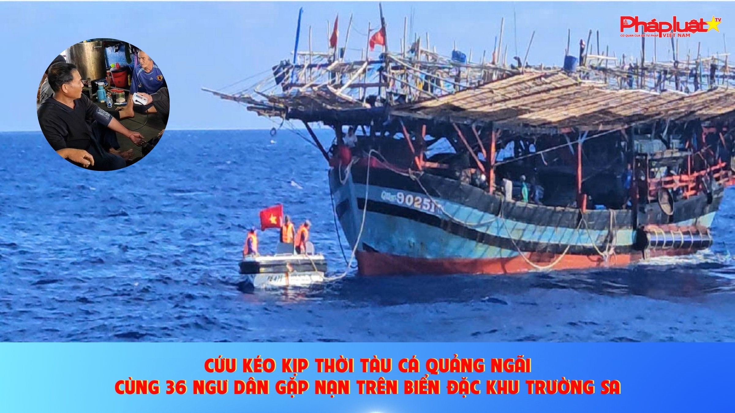  Cứu kéo kịp thời tàu cá Quảng Ngãi cùng 36 ngư dân gặp nạn trên biển đặc khu Trường Sa