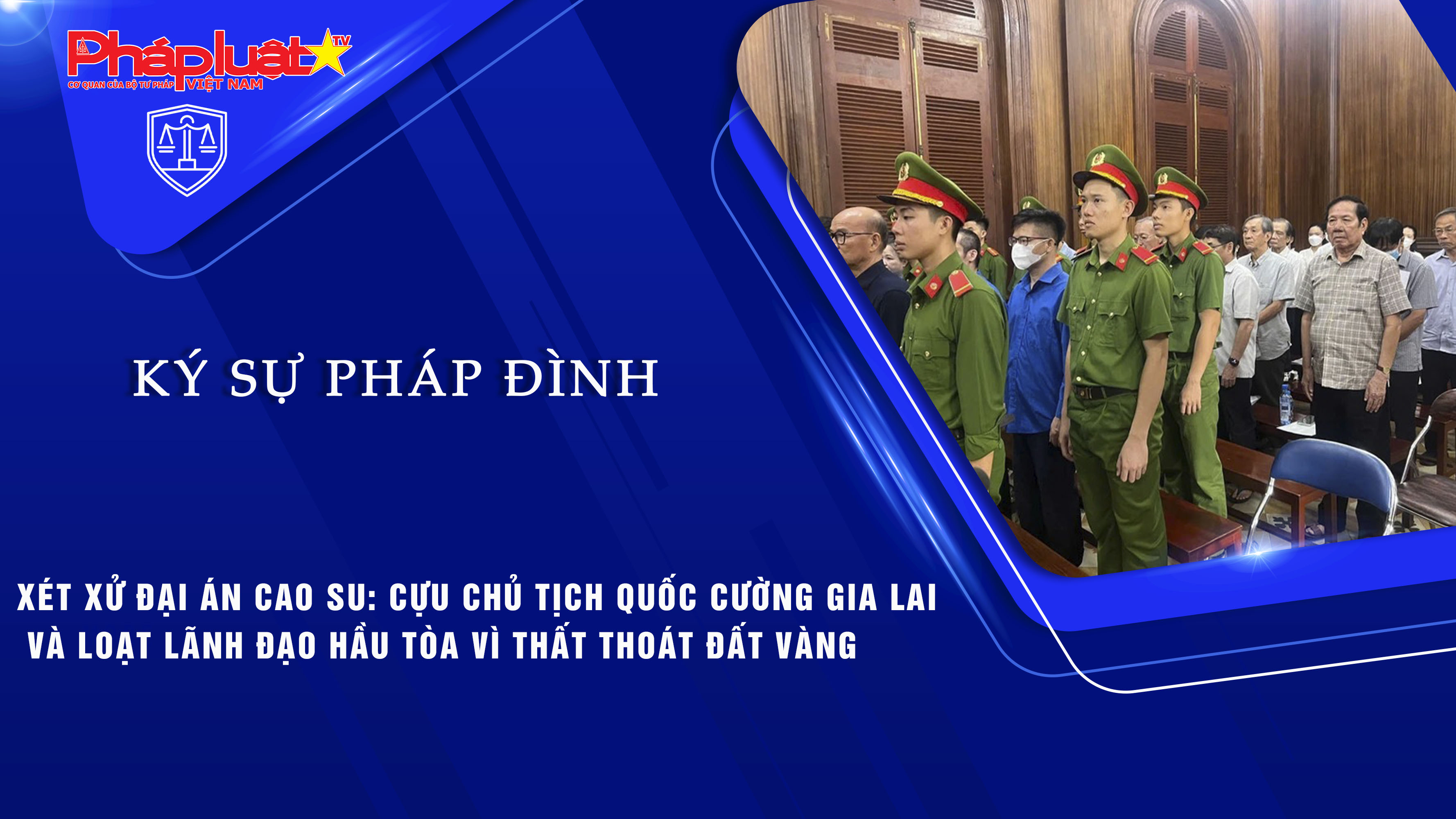 Bản tin Ký sự Pháp đình (ngày 8/4/2026): Xét xử đại án cao su: Cựu Chủ tịch Quốc Cường Gia Lai và loạt lãnh đạo hầu tòa vì thất thoát đất vàng