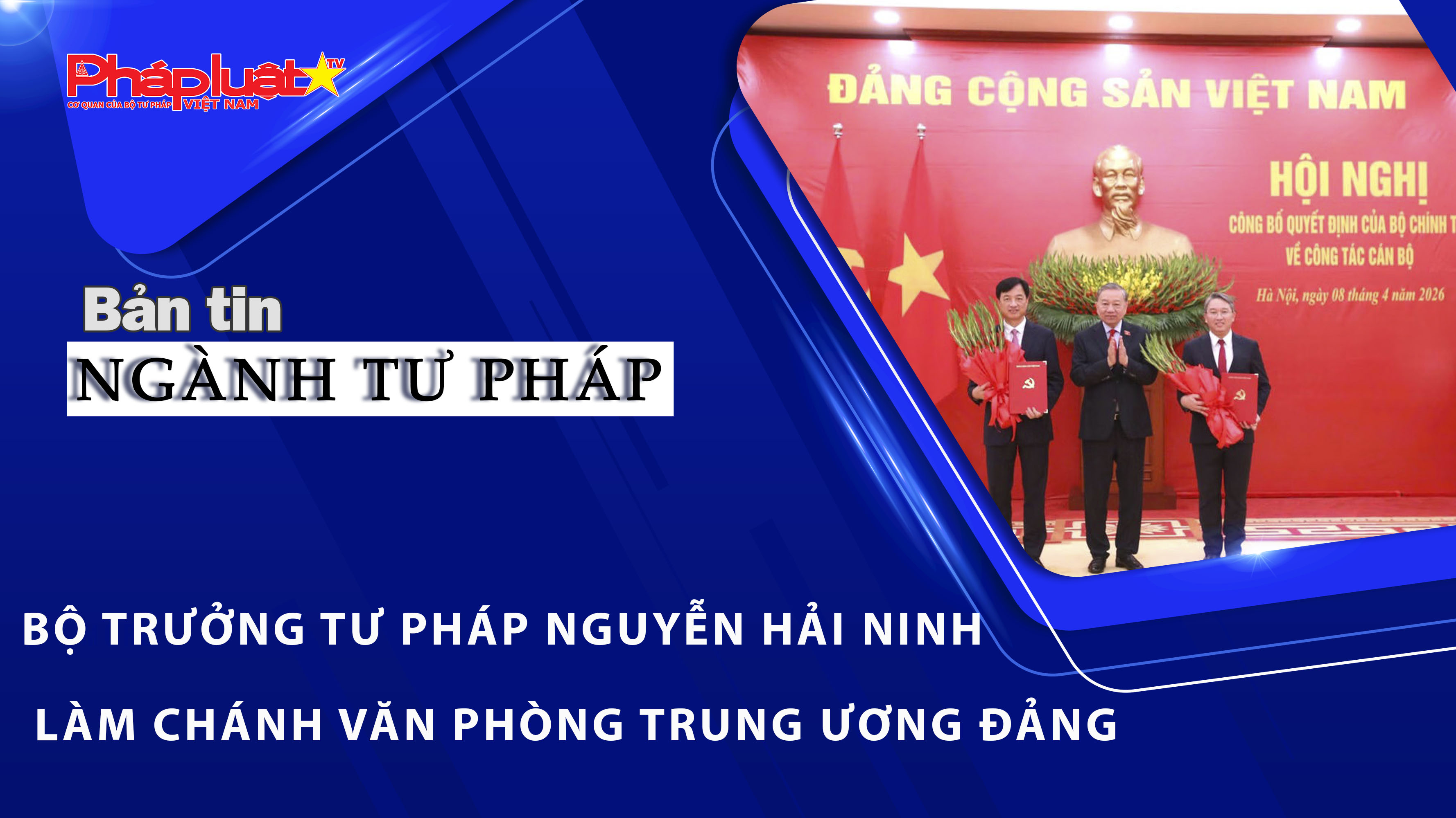 Bản tin Ngành Tư pháp (ngày 8/4/2026): Bộ trưởng Tư pháp Nguyễn Hải Ninh làm Chánh Văn phòng Trung ương Đảng