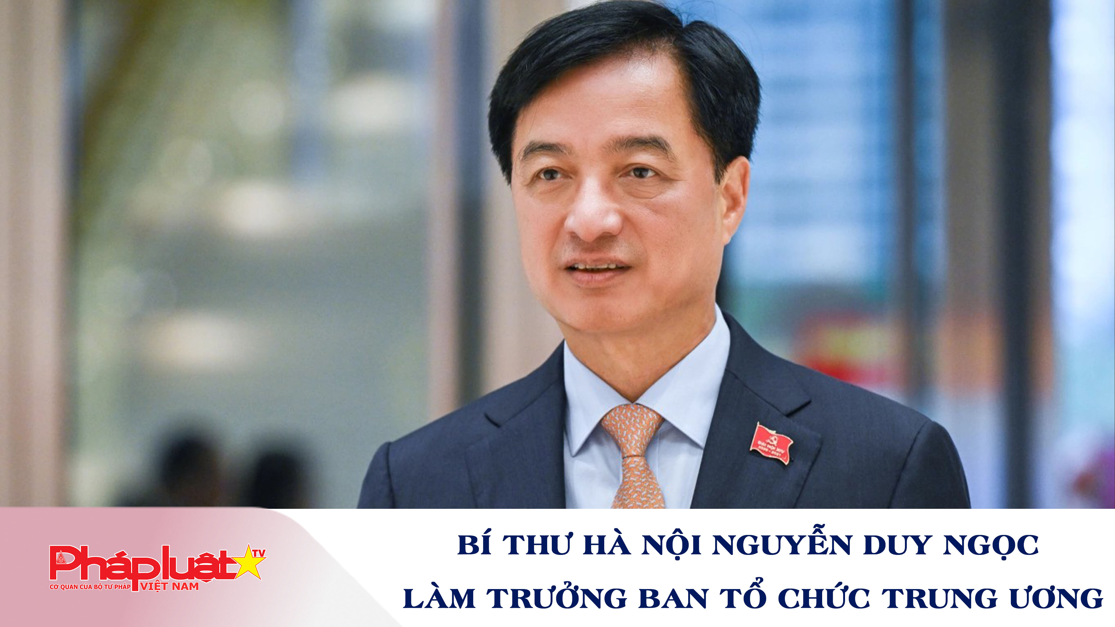 Bí thư Hà Nội Nguyễn Duy Ngọc làm Trưởng ban Tổ chức Trung ương