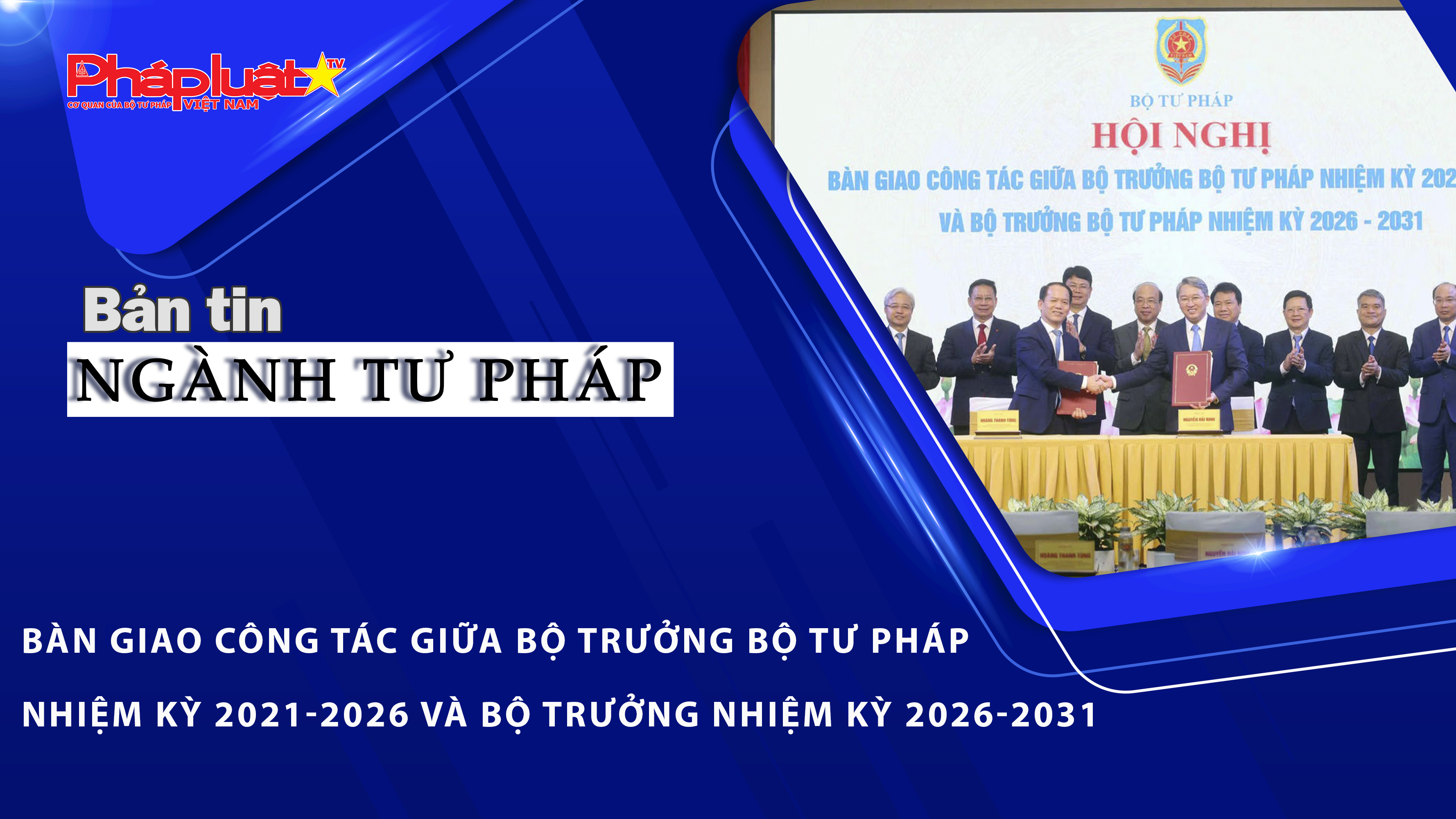 Bản tin Ngành Tư pháp (ngày 9/4/2026): Bàn giao công tác giữa Bộ trưởng Bộ Tư pháp nhiệm kỳ 2021-2026 và Bộ trưởng nhiệm kỳ 2026-2031