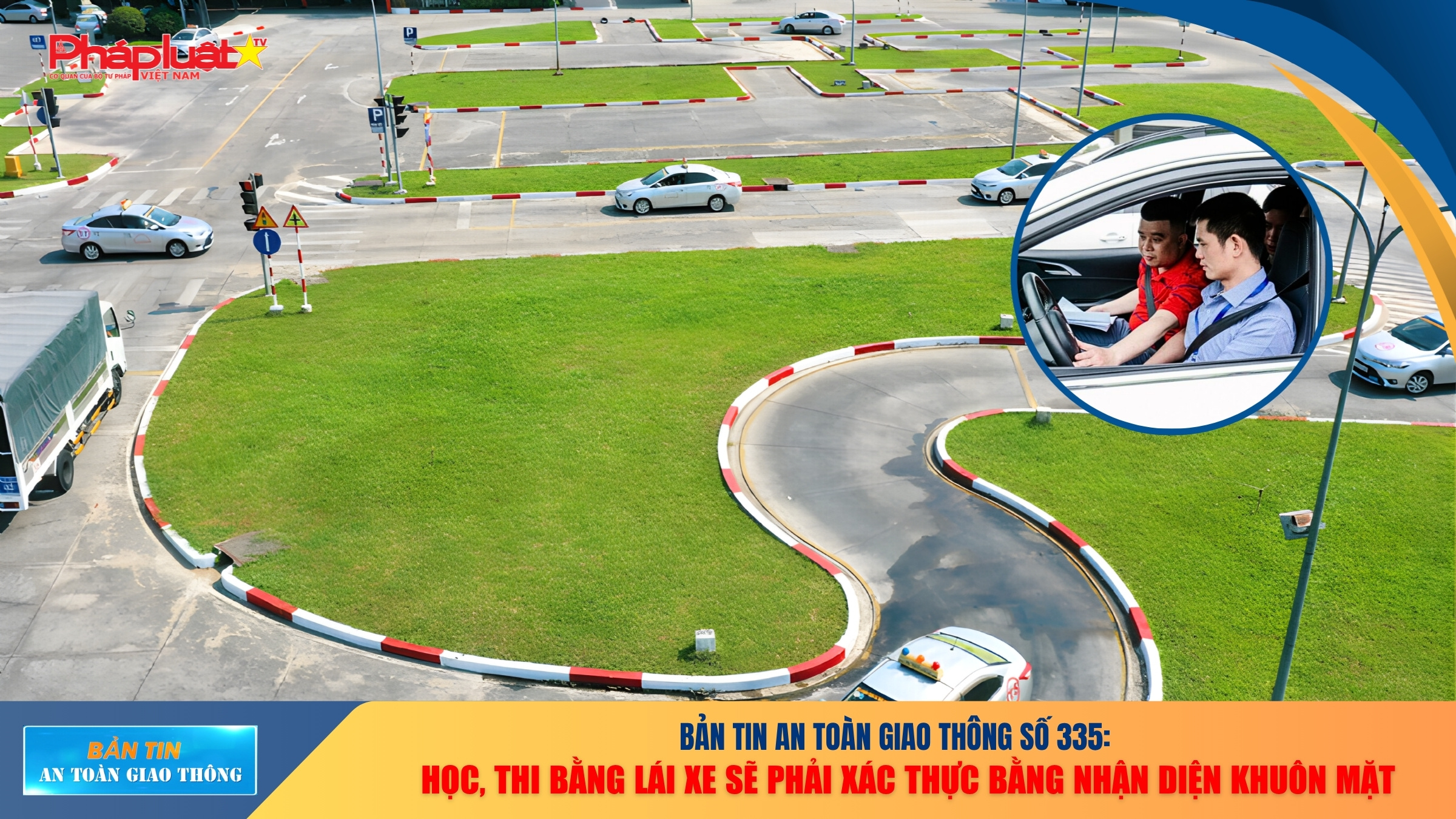 Bản tin An toàn Giao thông số 335: Học, thi bằng lái xe sẽ phải xác thực bằng nhận diện khuôn mặt