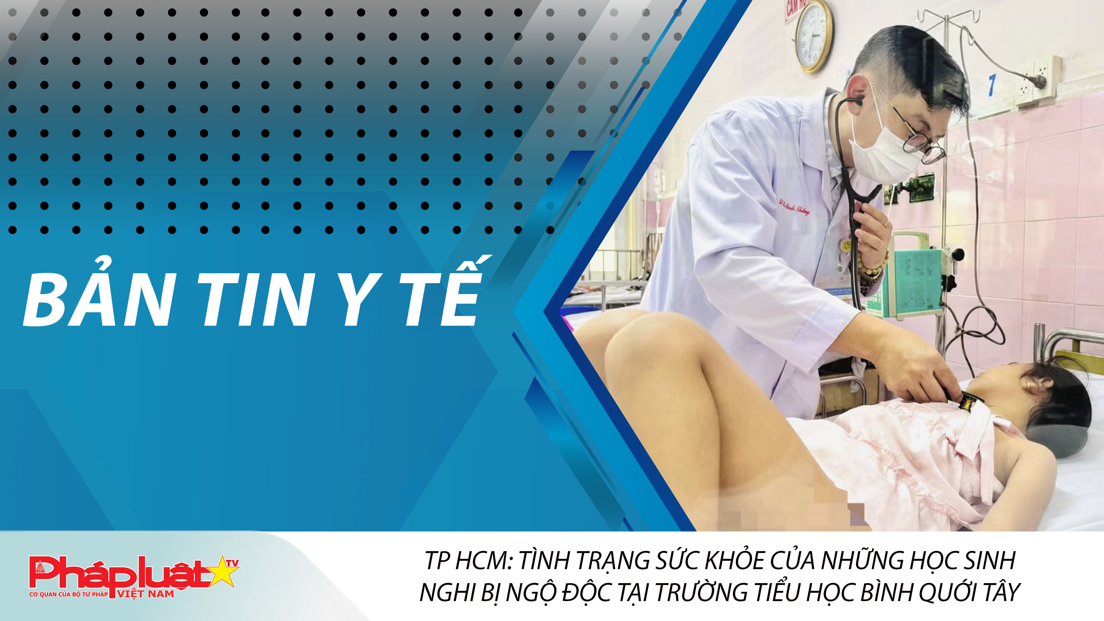 Bản tin Y tế (ngày 11/04/2026): TP HCM: Tình trạng sức khỏe của những học sinh nghi bị ngộ độc tại Trường Tiểu học Bình Quới Tây