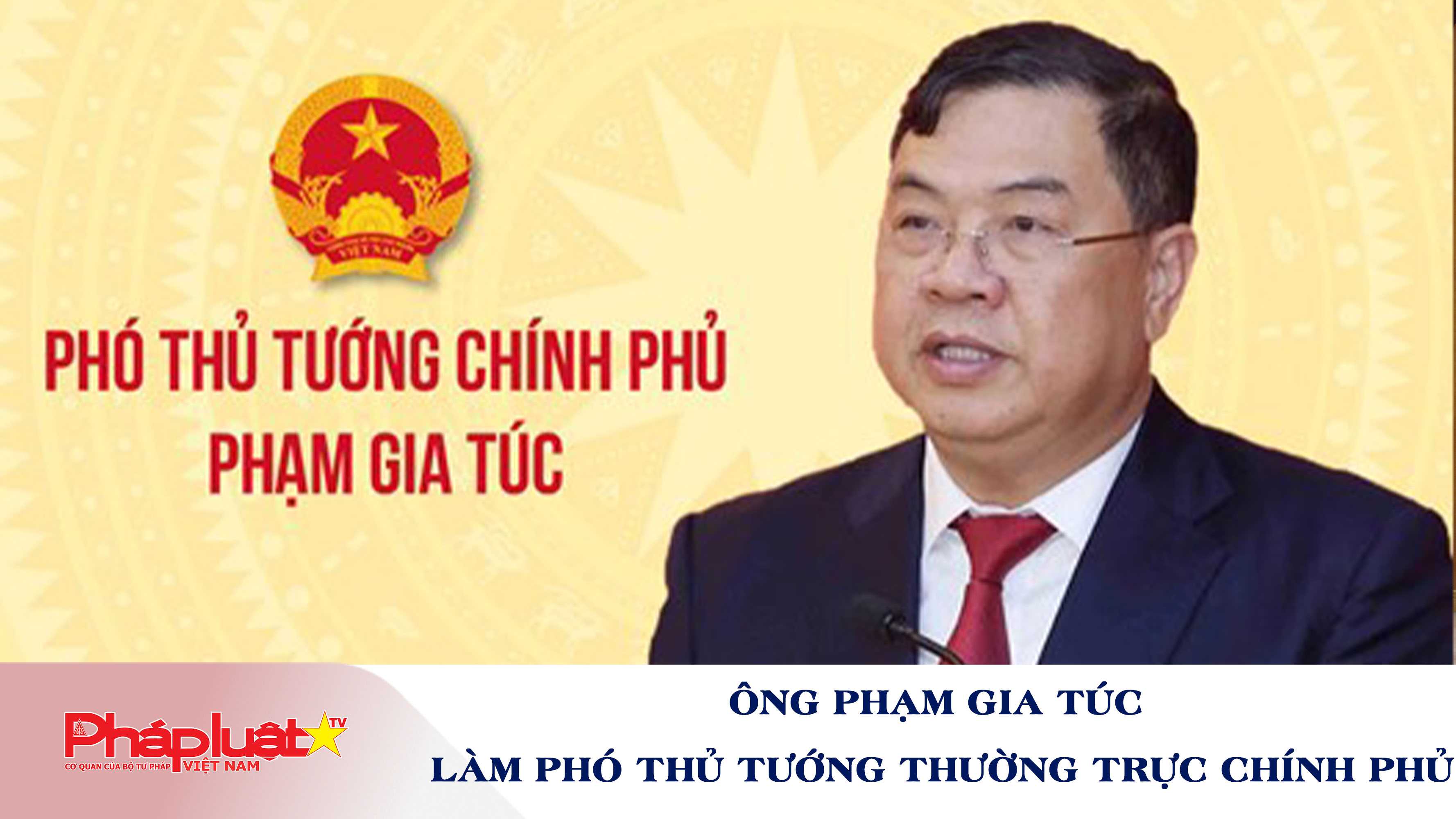 Ông Phạm Gia Túc làm Phó Thủ tướng Thường trực Chính phủ