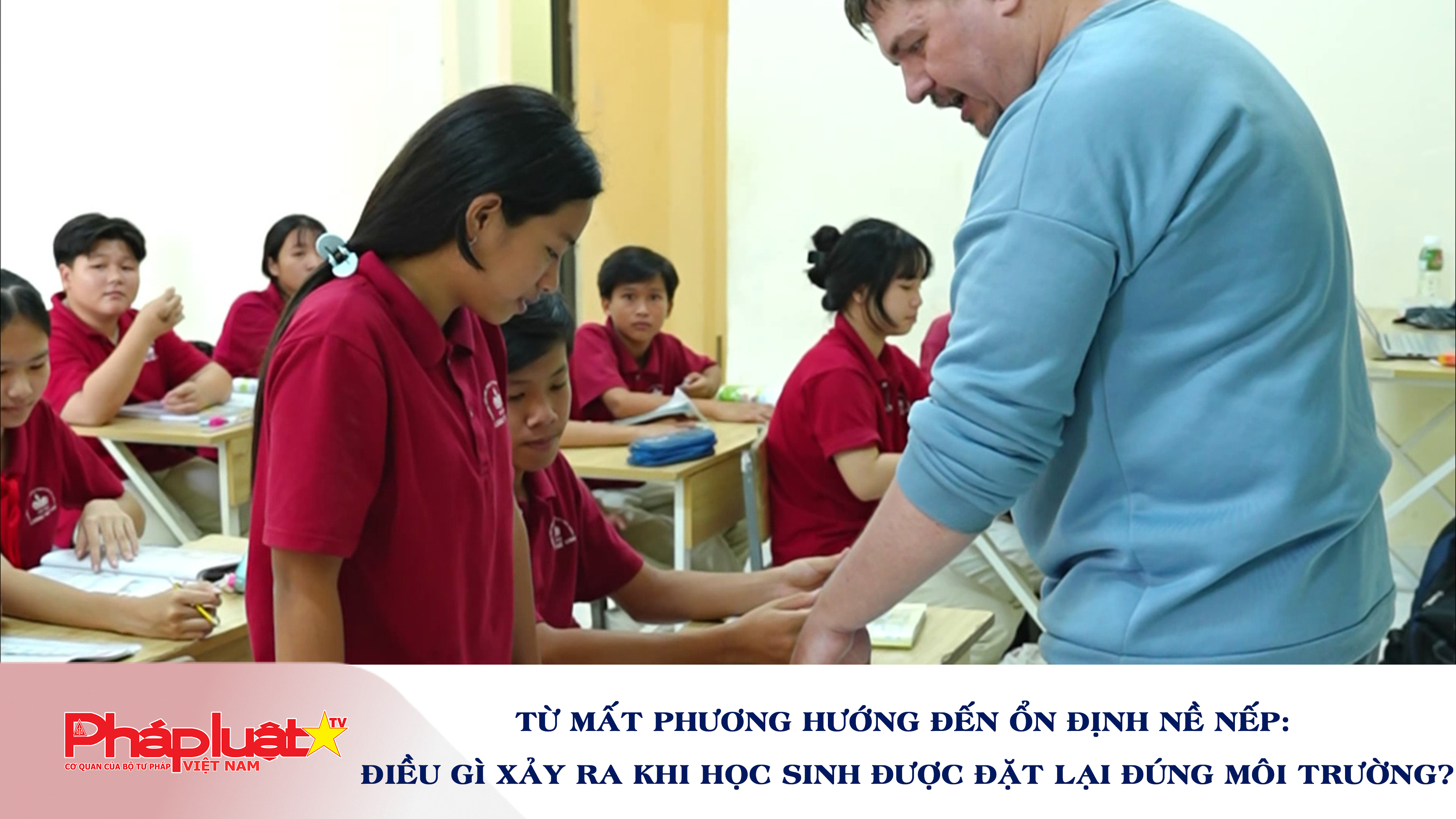 Từ mất phương hướng đến ổn định nề nếp: Điều gì xảy ra khi học sinh được đặt lại đúng môi trường.