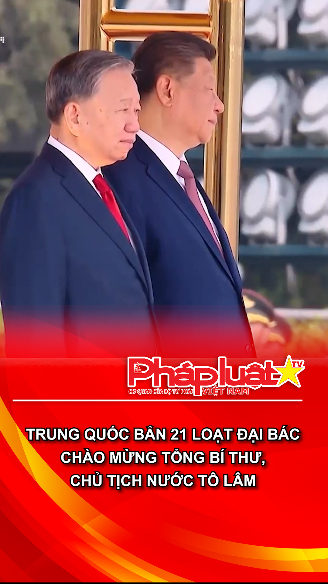 Trung Quốc bắn 21 loạt đại bác chào mừng Tổng Bí thư, Chủ tịch nước Tô Lâm