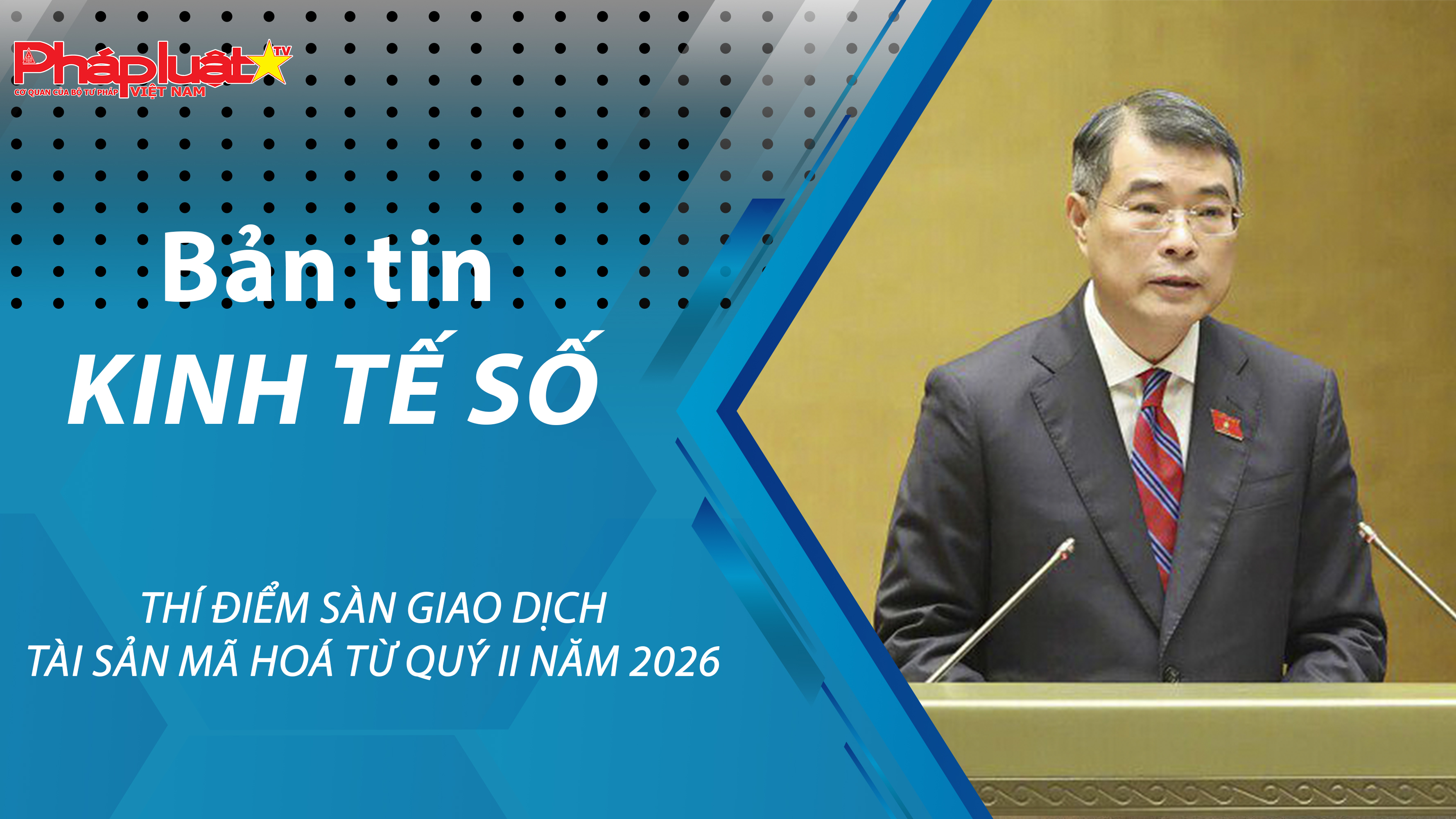 Chuyên đề Kinh tế số (ngày 17/04/2026) – Thí điểm sàn giao dịch tài sản mã hoá từ quý II năm 2026