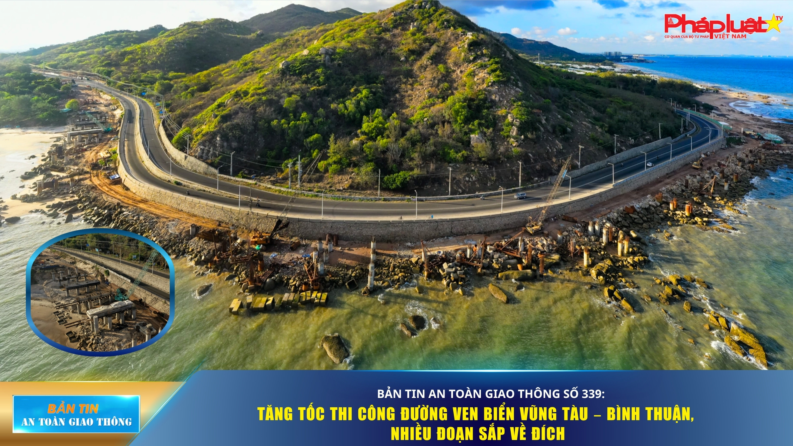  Bản tin An toàn Giao thông số 339: Tăng tốc thi công đường ven biển Vũng Tàu – Bình Thuận, nhiều đoạn sắp về đích